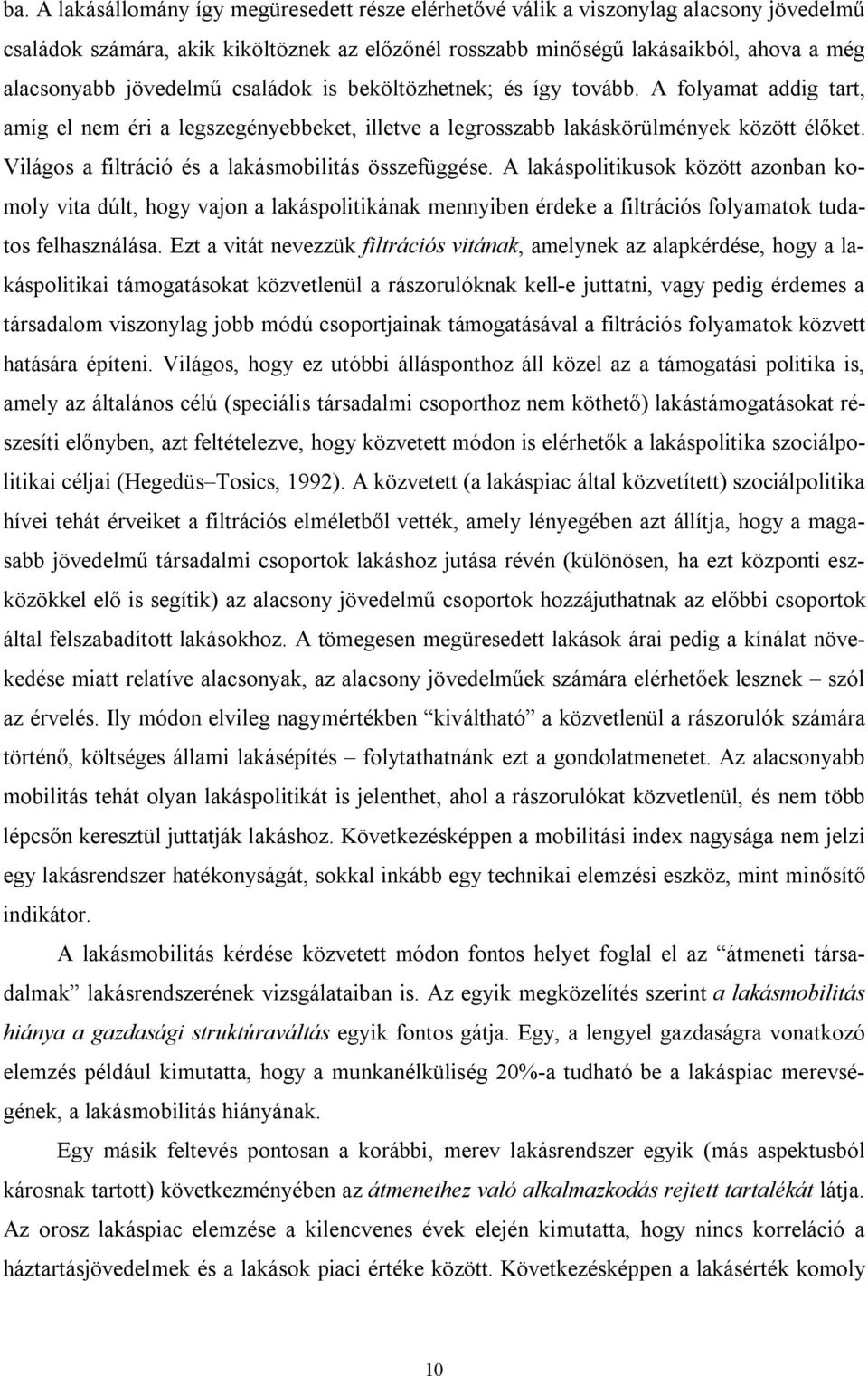 Világos a filtráció és a lakásmobilitás összefüggése. A lakáspolitikusok között azonban komoly vita dúlt, hogy vajon a lakáspolitikának mennyiben érdeke a filtrációs folyamatok tudatos felhasználása.
