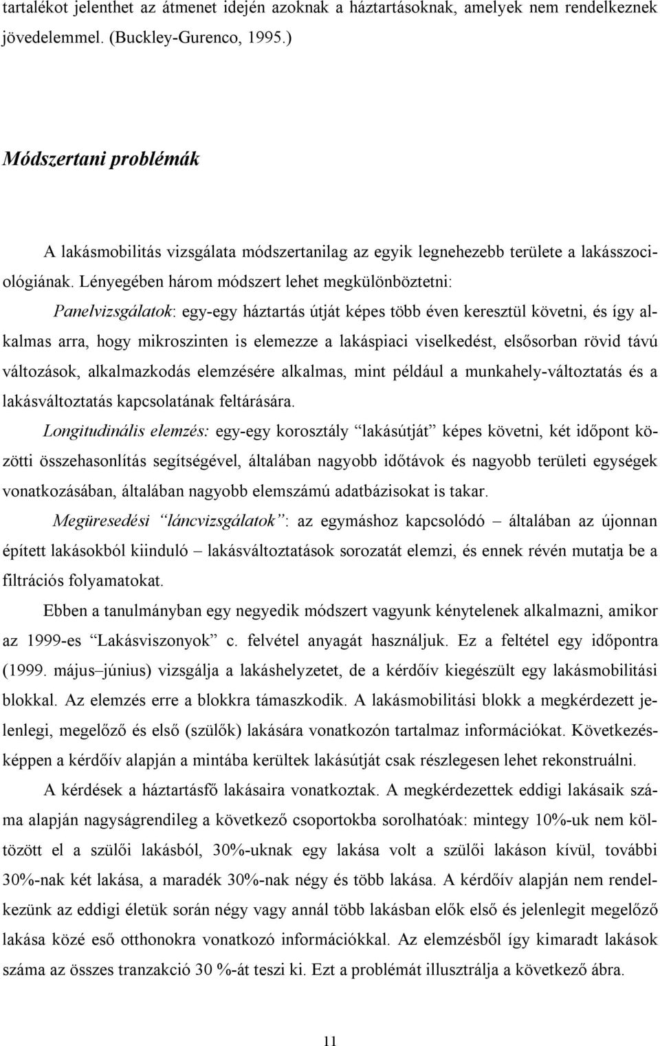 Lényegében három módszert lehet megkülönböztetni: Panelvizsgálatok: egy-egy háztartás útját képes több éven keresztül követni, és így alkalmas arra, hogy mikroszinten is elemezze a lakáspiaci