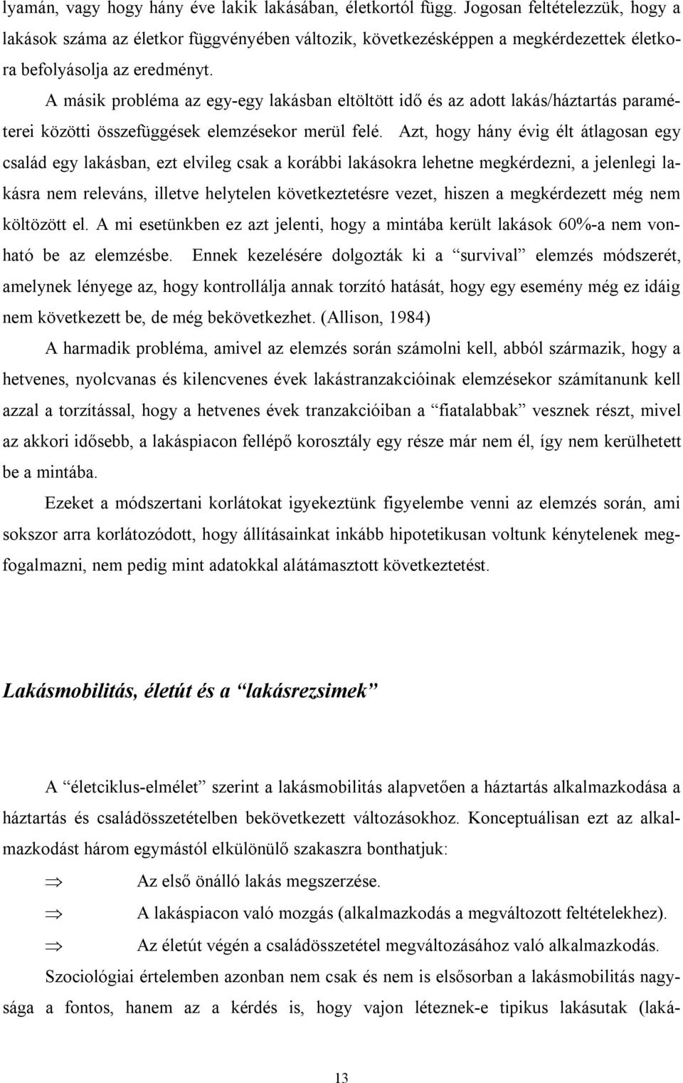 A másik probléma az egy-egy lakásban eltöltött idő és az adott lakás/háztartás paraméterei közötti összefüggések elemzésekor merül felé.