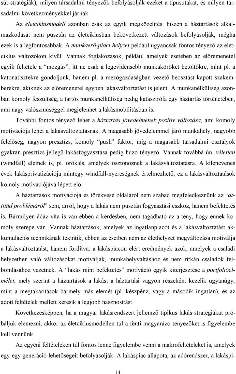 A munkaerő-piaci helyzet például ugyancsak fontos tényező az életciklus változókon kívül.
