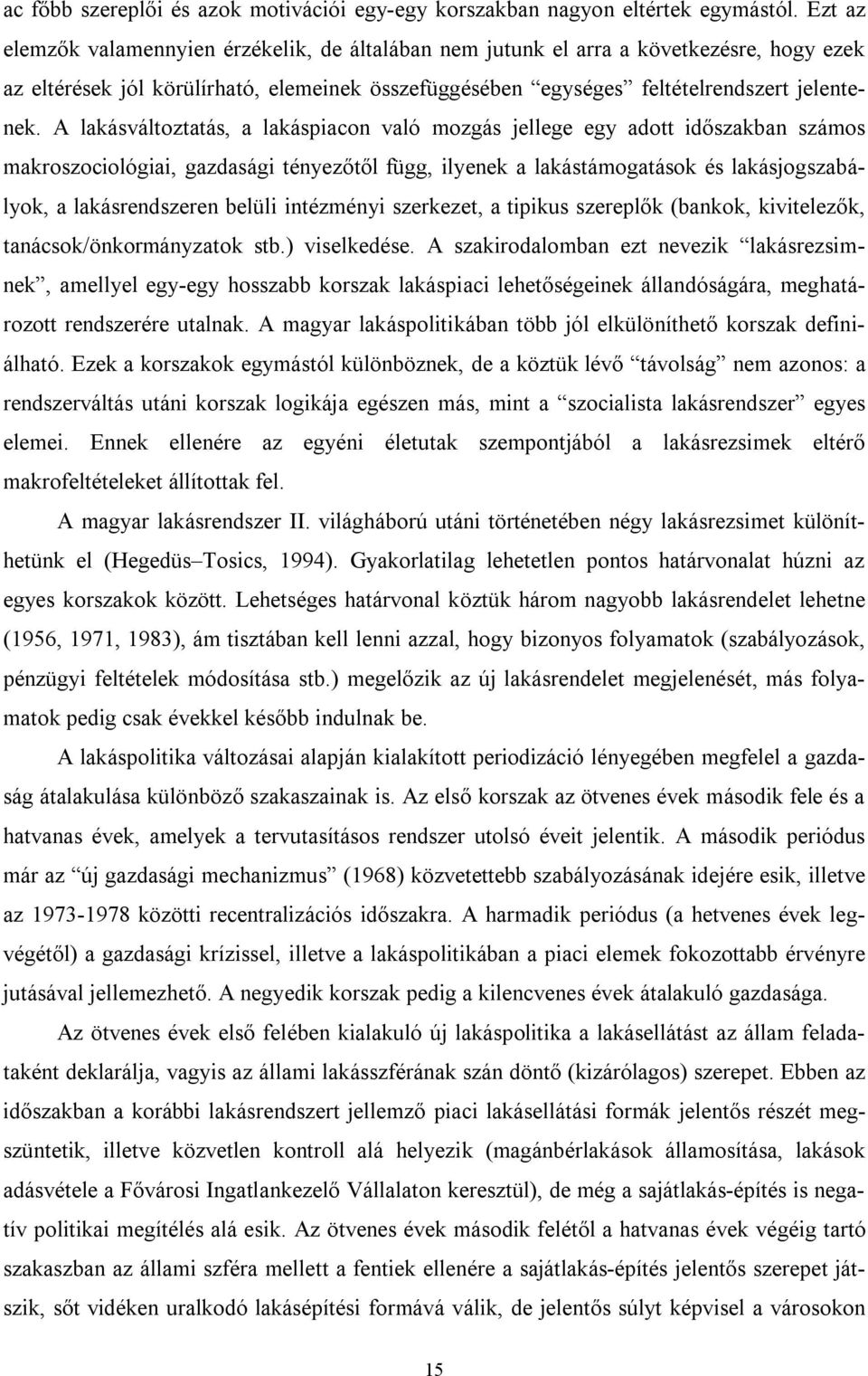 A lakásváltoztatás, a lakáspiacon való mozgás jellege egy adott időszakban számos makroszociológiai, gazdasági tényezőtől függ, ilyenek a lakástámogatások és lakásjogszabályok, a lakásrendszeren