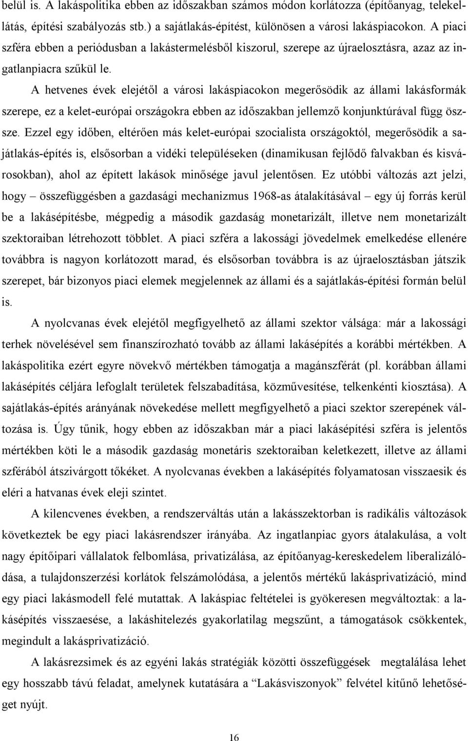 A hetvenes évek elejétől a városi lakáspiacokon megerősödik az állami lakásformák szerepe, ez a kelet-európai országokra ebben az időszakban jellemző konjunktúrával függ öszsze.