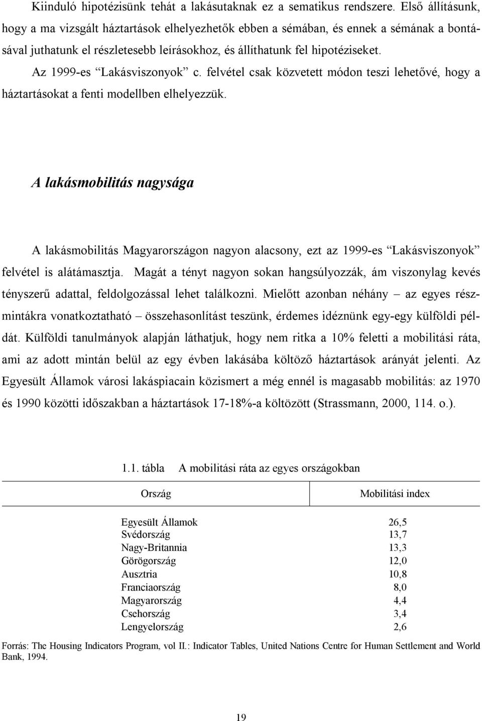 Az 1999-es Lakásviszonyok c. felvétel csak közvetett módon teszi lehetővé, hogy a háztartásokat a fenti modellben elhelyezzük.