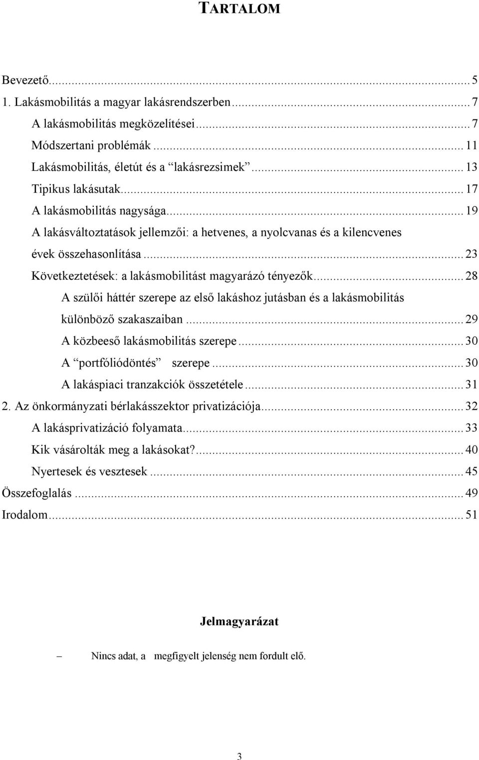 .. 23 Következtetések: a lakásmobilitást magyarázó tényezők... 28 A szülői háttér szerepe az első lakáshoz jutásban és a lakásmobilitás különböző szakaszaiban... 29 A közbeeső lakásmobilitás szerepe.