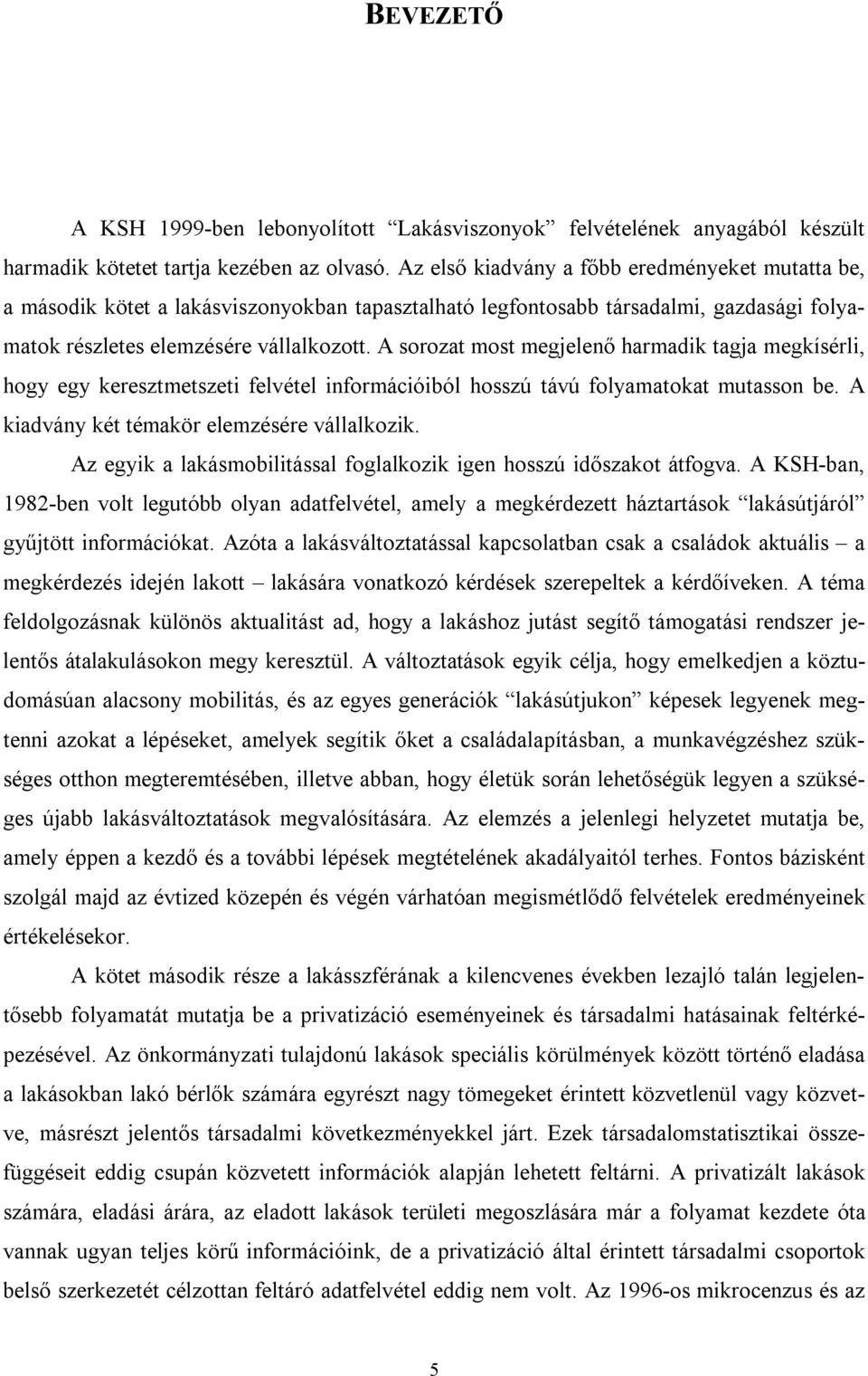 A sorozat most megjelenő harmadik tagja megkísérli, hogy egy keresztmetszeti felvétel információiból hosszú távú folyamatokat mutasson be. A kiadvány két témakör elemzésére vállalkozik.