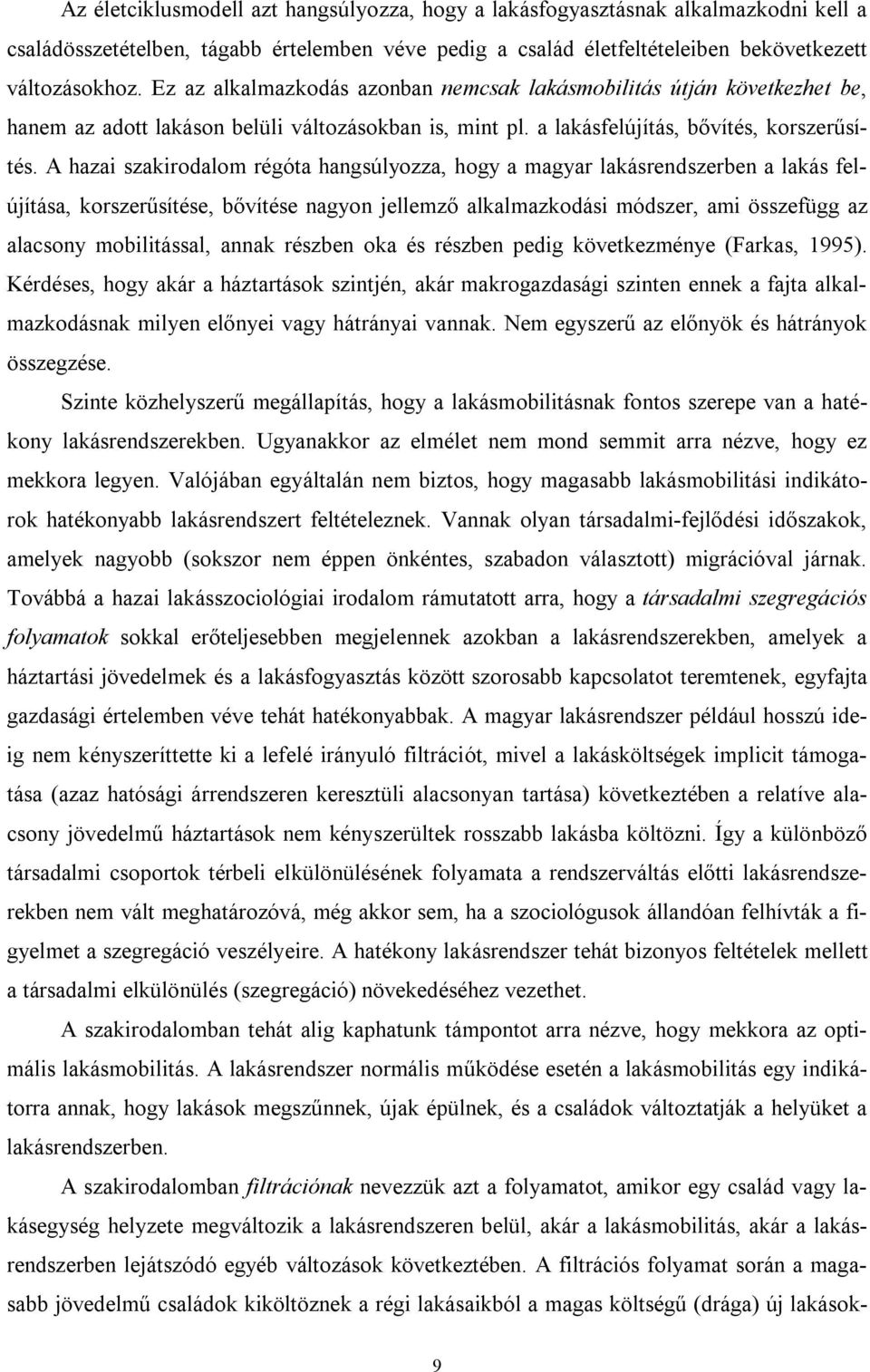 A hazai szakirodalom régóta hangsúlyozza, hogy a magyar lakásrendszerben a lakás felújítása, korszerűsítése, bővítése nagyon jellemző alkalmazkodási módszer, ami összefügg az alacsony mobilitással,