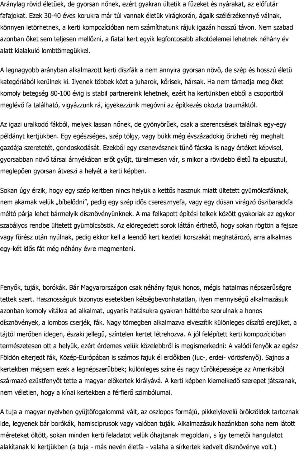 Nem szabad azonban őket sem teljesen mellőzni, a fiatal kert egyik legfontosabb alkotóelemei lehetnek néhány év alatt kialakuló lombtömegükkel.