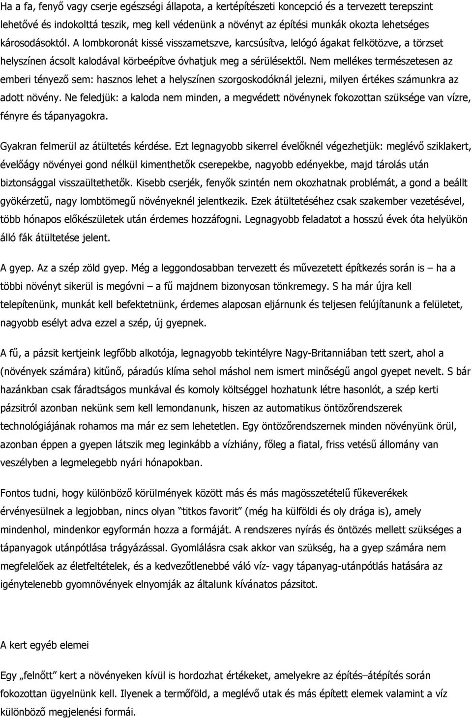 Nem mellékes természetesen az emberi tényező sem: hasznos lehet a helyszínen szorgoskodóknál jelezni, milyen értékes számunkra az adott növény.