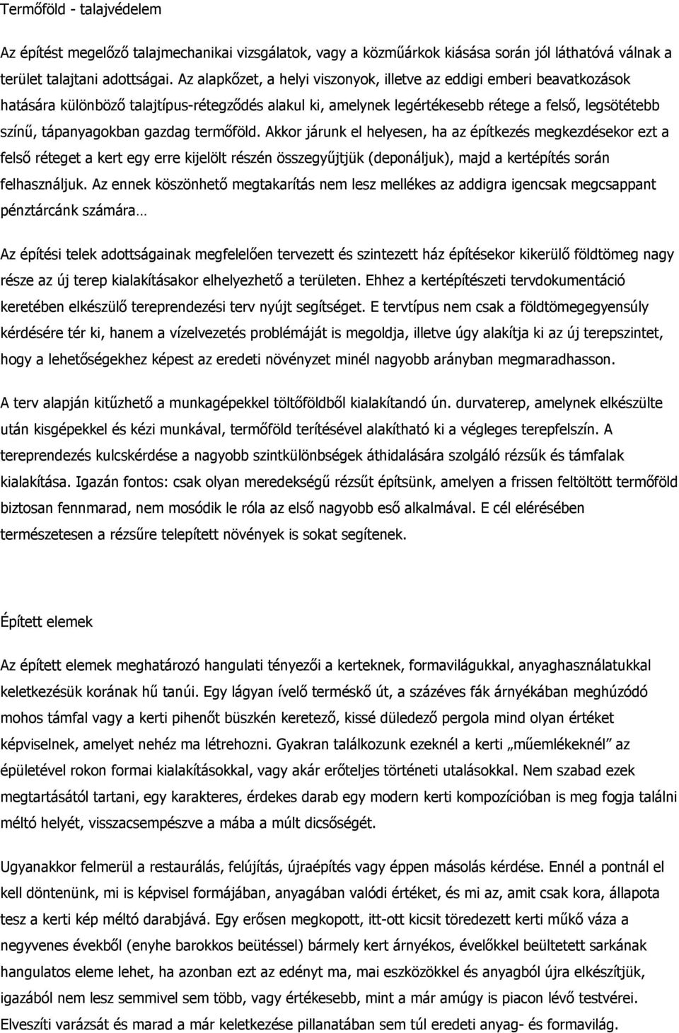 gazdag termőföld. Akkor járunk el helyesen, ha az építkezés megkezdésekor ezt a felső réteget a kert egy erre kijelölt részén összegyűjtjük (deponáljuk), majd a kertépítés során felhasználjuk.