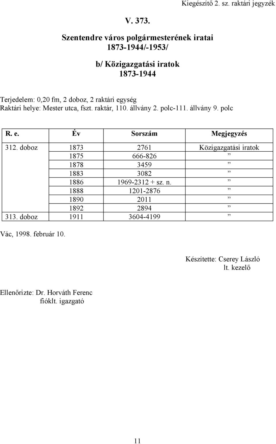 Raktári helye: Mester utca, fszt. raktár, 110. állvány 2. polc-111. állvány 9. polc R. e. Év Sorszám Megjegyzés 312.