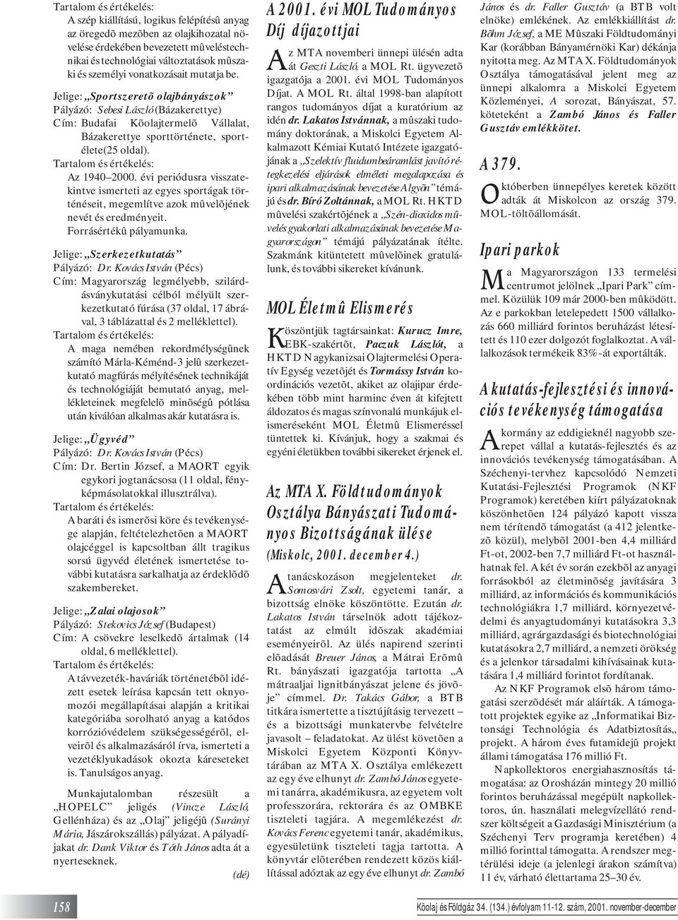 Tartalom és értékelés: Az 1940 2000. évi periódusra visszatekintve ismerteti az egyes sportágak történéseit, megemlítve azok mûvelõjének nevét és eredményeit. Forrásértékû pályamunka.