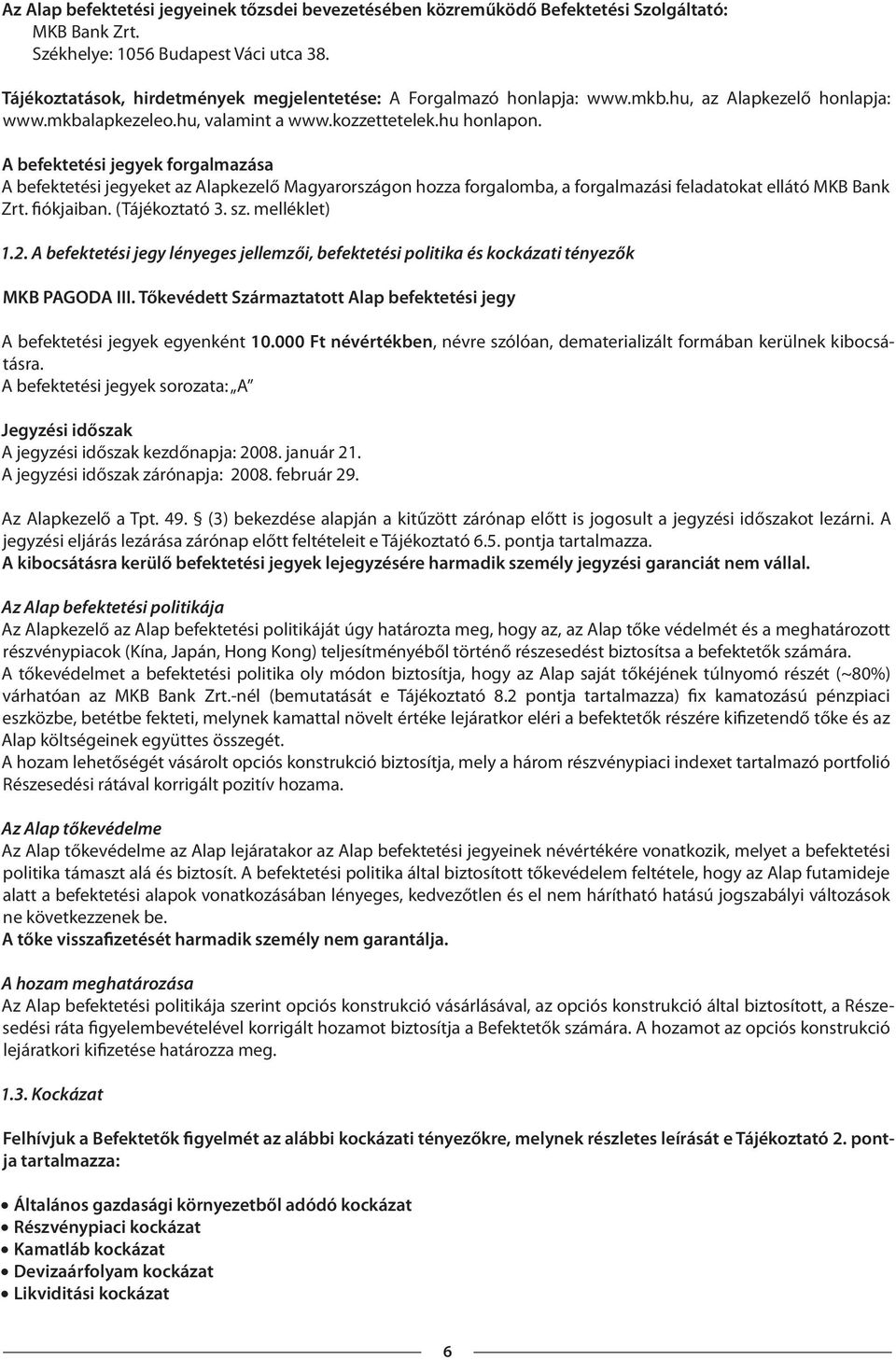 A befektetési jegyek forgalmazása A befektetési jegyeket az Alapkezelő Magyarországon hozza forgalomba, a forgalmazási feladatokat ellátó MKB Bank Zrt. fiókjaiban. (Tájékoztató 3. sz. melléklet) 1.2.