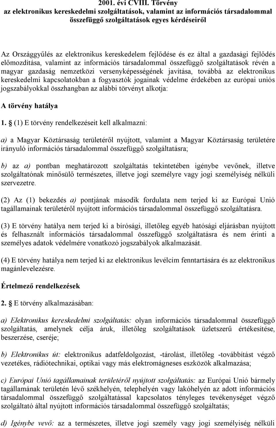 által a gazdasági fejlődés előmozdítása, valamint az információs társadalommal összefüggő szolgáltatások révén a magyar gazdaság nemzetközi versenyképességének javítása, továbbá az elektronikus