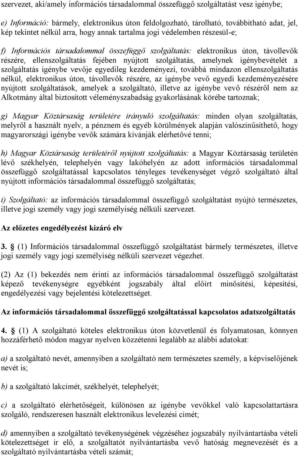 amelynek igénybevételét a szolgáltatás igénybe vevője egyedileg kezdeményezi, továbbá mindazon ellenszolgáltatás nélkül, elektronikus úton, távollevők részére, az igénybe vevő egyedi kezdeményezésére