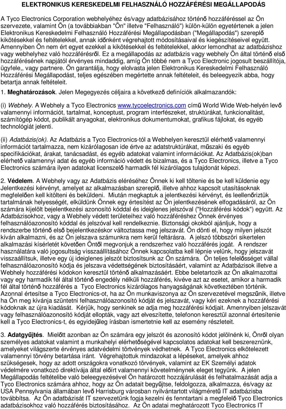 végrehajtott módosításaival és kiegészítéseivel együtt. Amennyiben Ön nem ért egyet ezekkel a kikötésekkel és feltételekkel, akkor lemondhat az adatbázishoz vagy webhelyhez való hozzáférésr l.