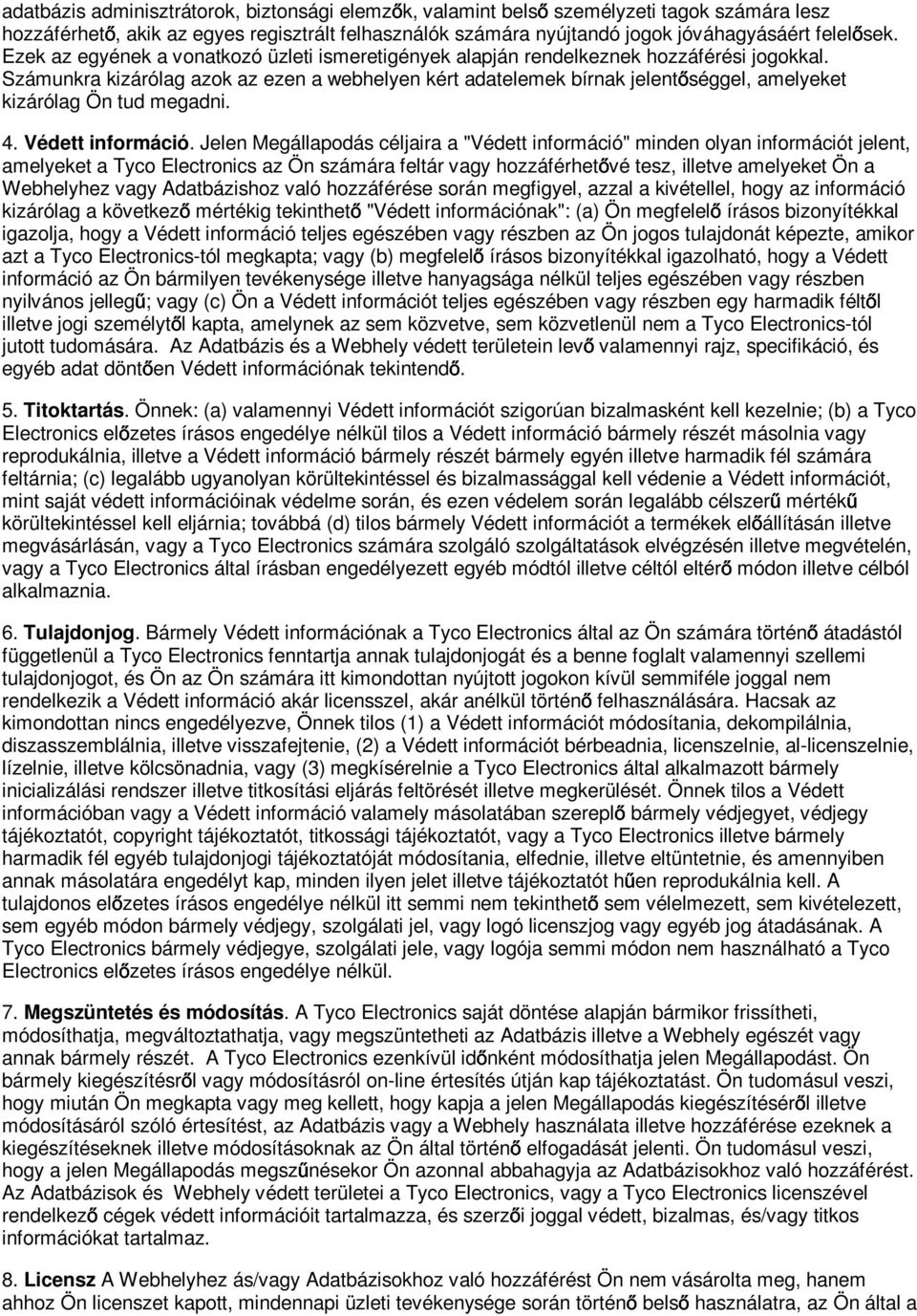 Számunkra kizárólag azok az ezen a webhelyen kért adatelemek bírnak jelent séggel, amelyeket kizárólag Ön tud megadni. 4. Védett információ.