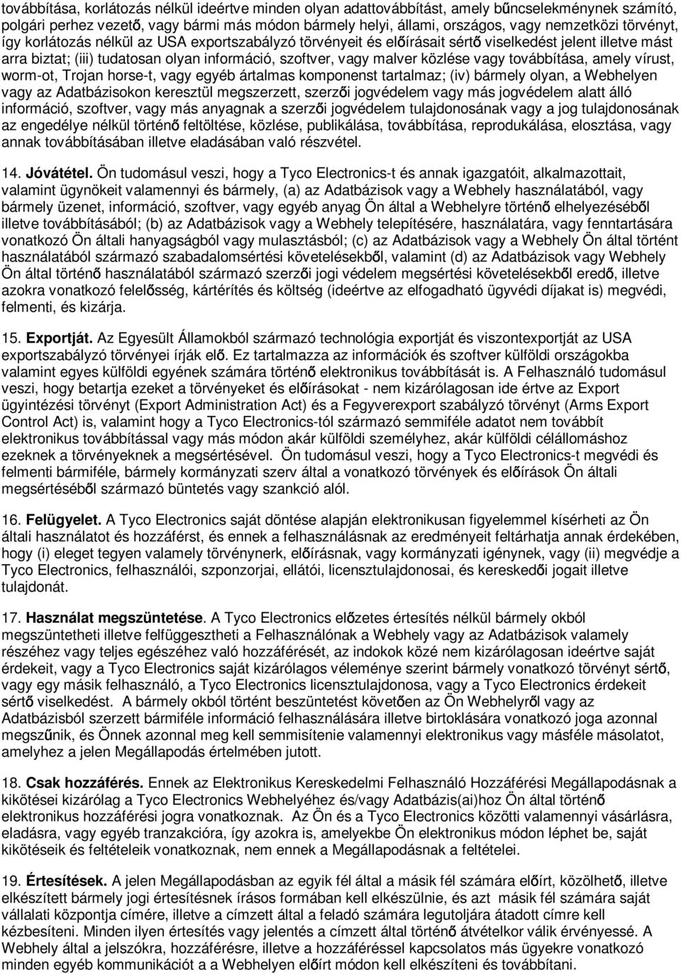 továbbítása, amely vírust, worm-ot, Trojan horse-t, vagy egyéb ártalmas komponenst tartalmaz; (iv) bármely olyan, a Webhelyen vagy az Adatbázisokon keresztül megszerzett, szerz i jogvédelem vagy más