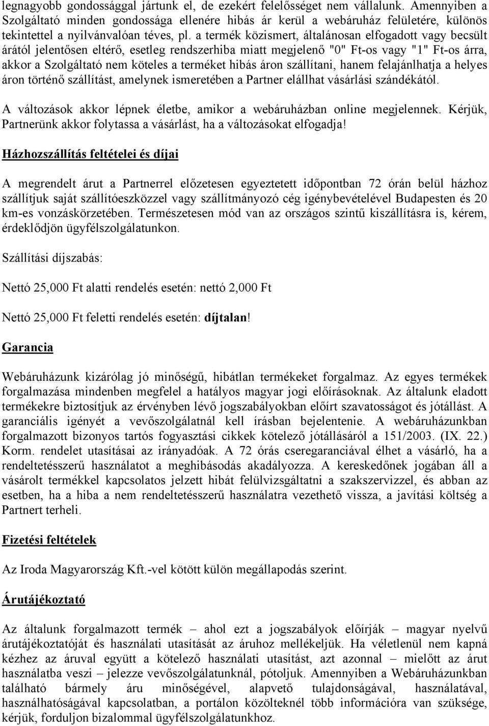 a termék közismert, általánosan elfogadott vagy becsült árától jelentősen eltérő, esetleg rendszerhiba miatt megjelenő "0" Ft-os vagy "1" Ft-os árra, akkor a Szolgáltató nem köteles a terméket hibás