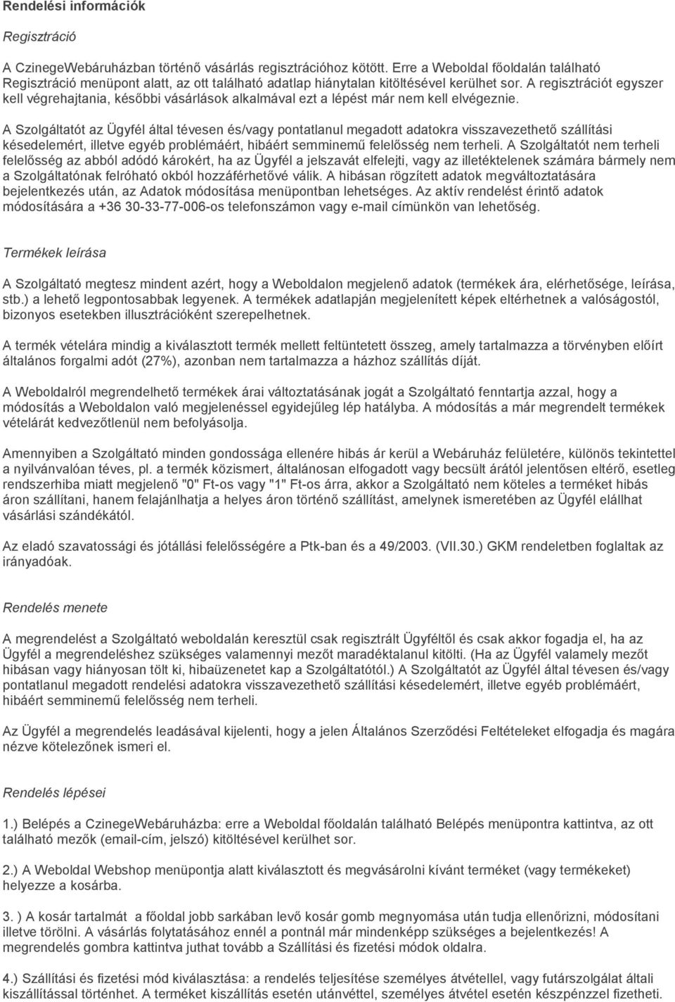 A regisztrációt egyszer kell végrehajtania, későbbi vásárlások alkalmával ezt a lépést már nem kell elvégeznie.