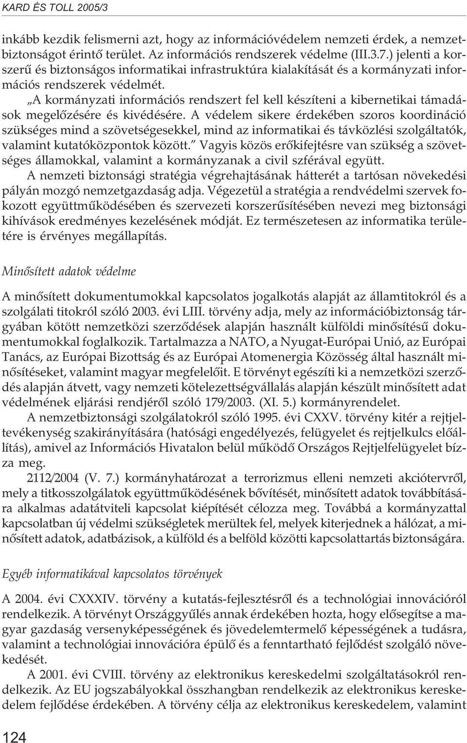 A kormányzati információs rendszert fel kell készíteni a kibernetikai támadások megelõzésére és kivédésére.