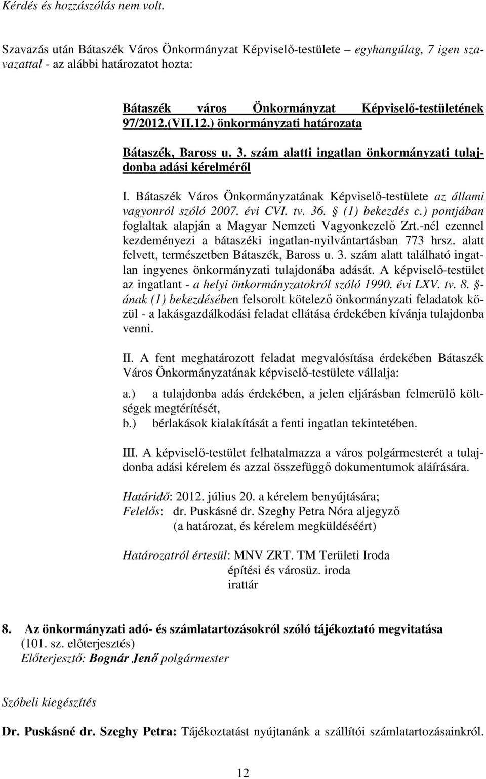 ) pontjában foglaltak alapján a Magyar Nemzeti Vagyonkezelı Zrt.-nél ezennel kezdeményezi a bátaszéki ingatlan-nyilvántartásban 773 hrsz. alatt felvett, természetben Bátaszék, Baross u. 3.