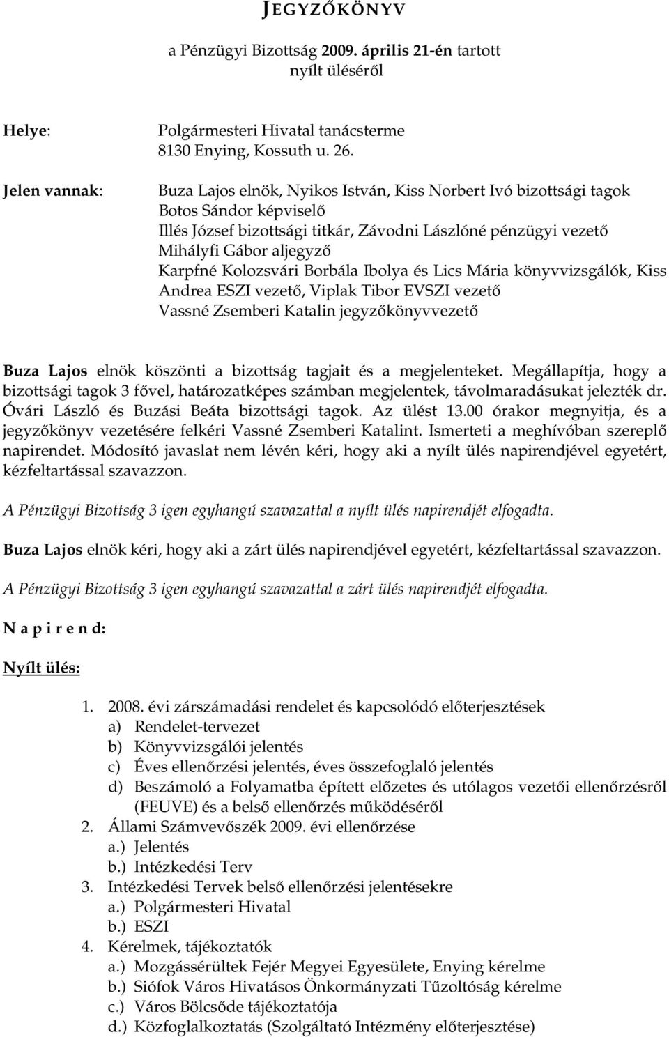 Borbála Ibolya és Lics Mária könyvvizsgálók, Kiss Andrea ESZI vezetı, Viplak Tibor EVSZI vezetı Vassné Zsemberi Katalin jegyzıkönyvvezetı Buza Lajos elnök köszönti a bizottság tagjait és a