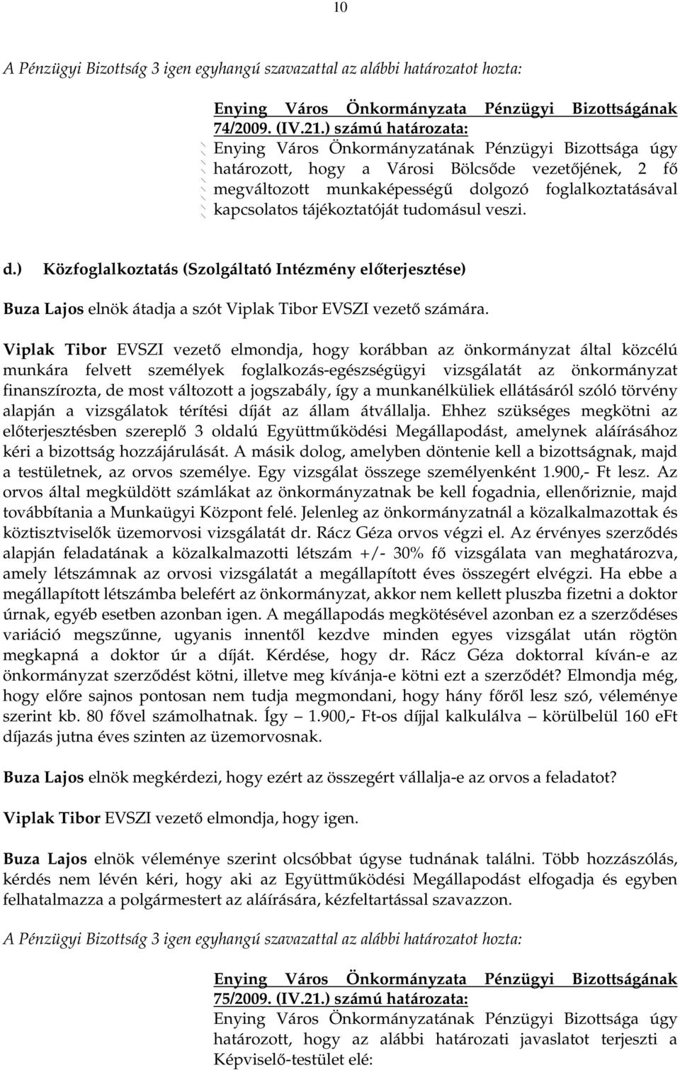 Viplak Tibor EVSZI vezetı elmondja, hogy korábban az önkormányzat által közcélú munkára felvett személyek foglalkozás-egészségügyi vizsgálatát az önkormányzat finanszírozta, de most változott a