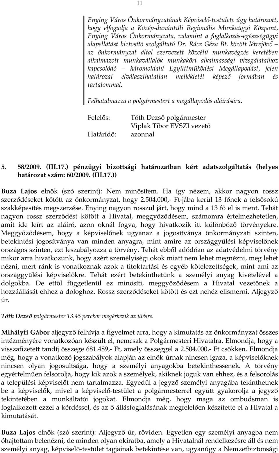 között létrejövı az önkormányzat által szervezett közcélú munkavégzés keretében alkalmazott munkavállalók munkaköri alkalmassági vizsgálataihoz kapcsolódó háromoldalú Együttmőködési Megállapodást,