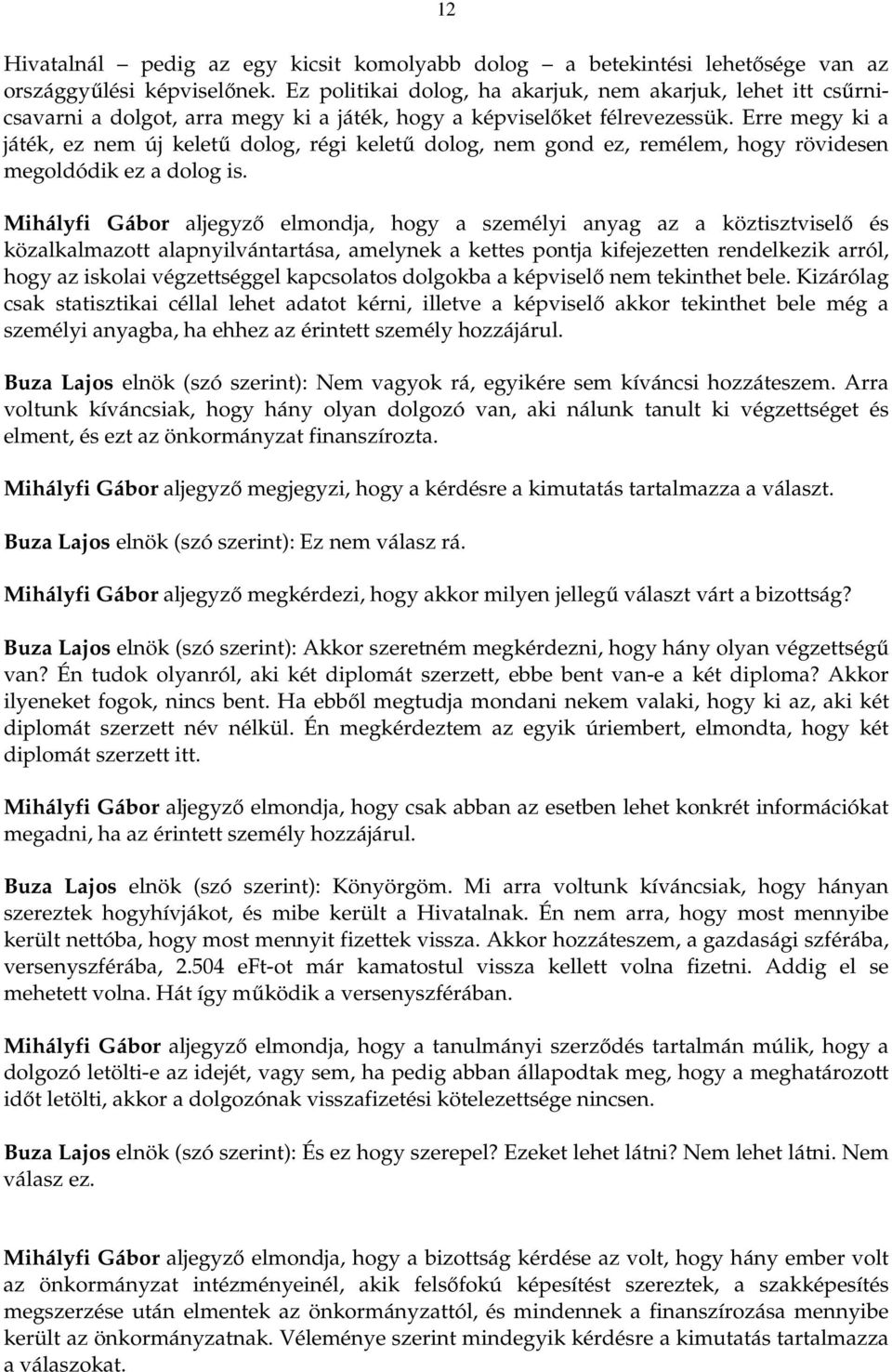 Erre megy ki a játék, ez nem új kelető dolog, régi kelető dolog, nem gond ez, remélem, hogy rövidesen megoldódik ez a dolog is.