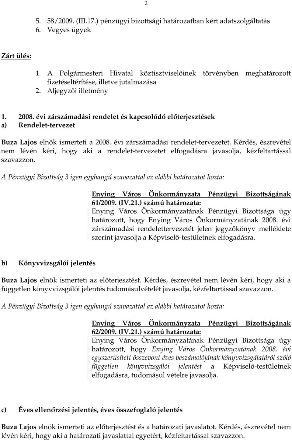 évi zárszámadási rendelet és kapcsolódó elıterjesztések a) Rendelet-tervezet Buza Lajos elnök ismerteti a 2008. évi zárszámadási rendelet-tervezetet.