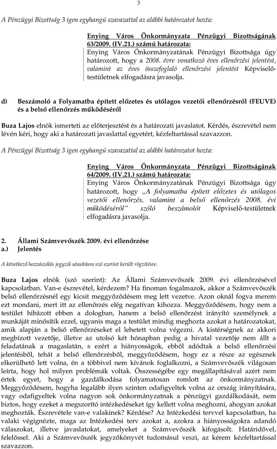 d) Beszámoló a Folyamatba épített elızetes és utólagos vezetıi ellenırzésrıl (FEUVE) és a belsı ellenırzés mőködésérıl Buza Lajos elnök ismerteti az elıterjesztést és a határozati javaslatot.