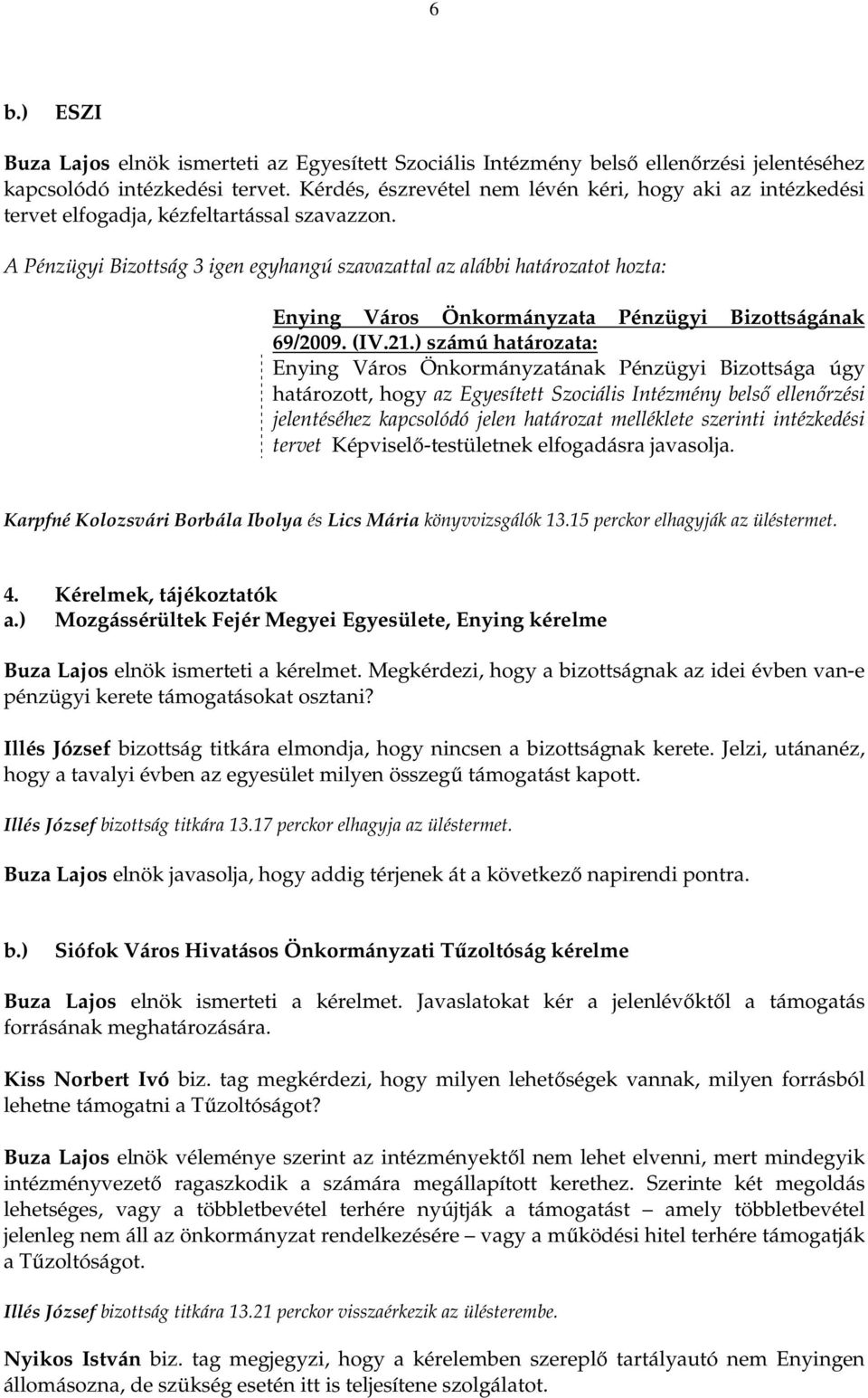 ) számú határozata: határozott, hogy az Egyesített Szociális Intézmény belsı ellenırzési jelentéséhez kapcsolódó jelen határozat melléklete szerinti intézkedési tervet Képviselı-testületnek
