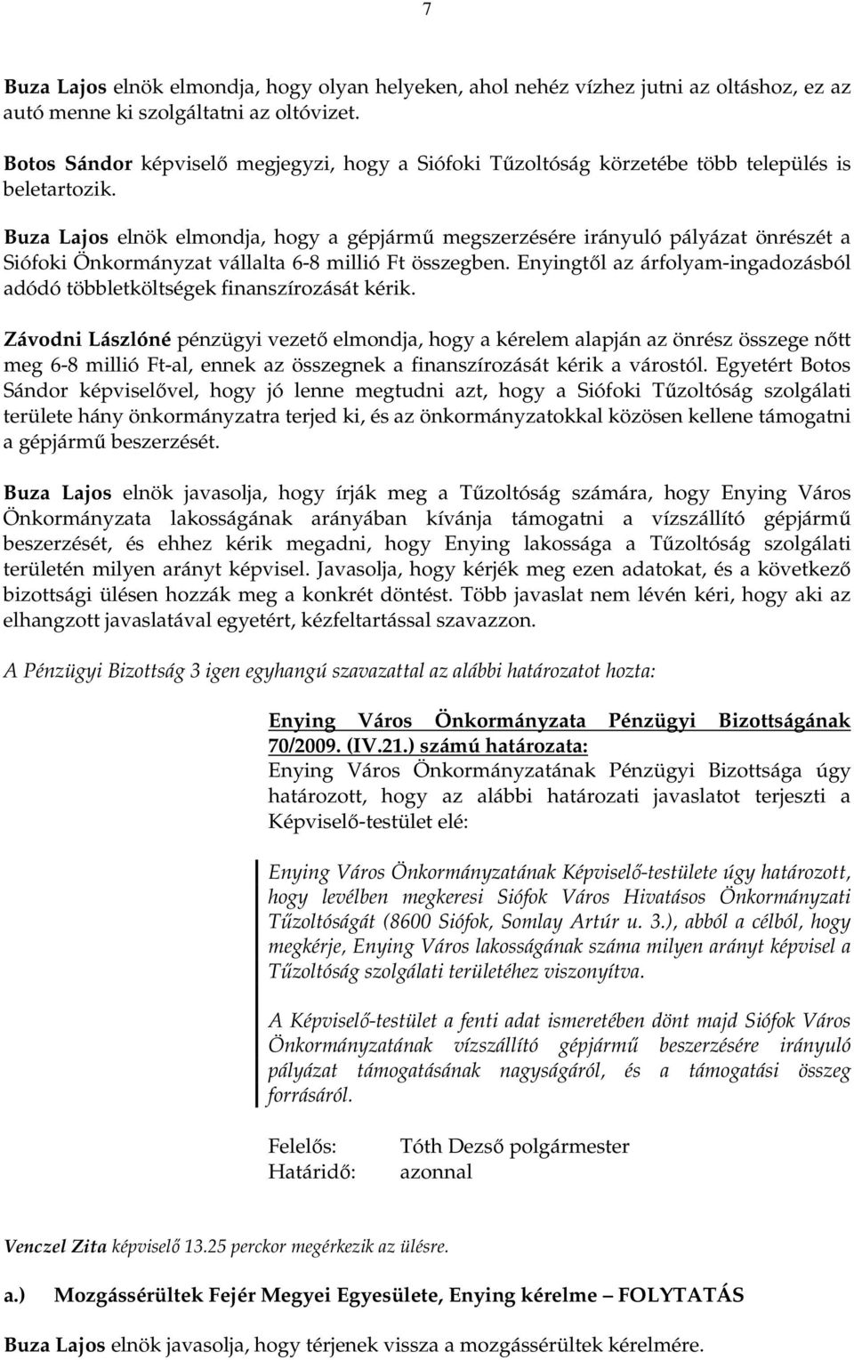 Buza Lajos elnök elmondja, hogy a gépjármő megszerzésére irányuló pályázat önrészét a Siófoki Önkormányzat vállalta 6-8 millió Ft összegben.