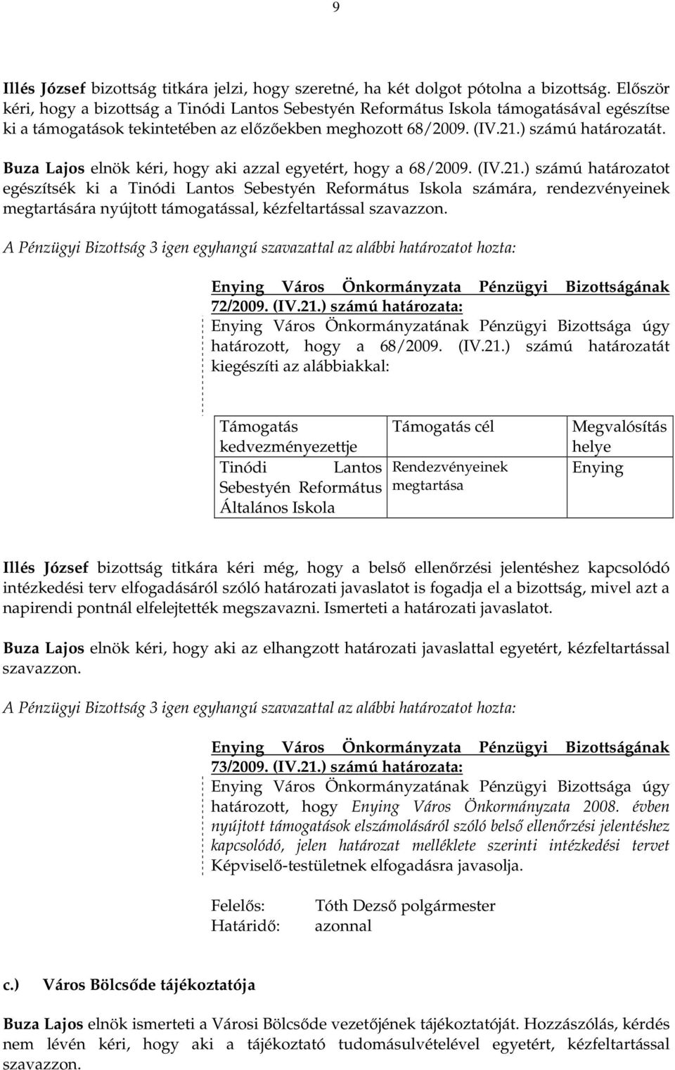 Buza Lajos elnök kéri, hogy aki azzal egyetért, hogy a 68/2009. (IV.21.
