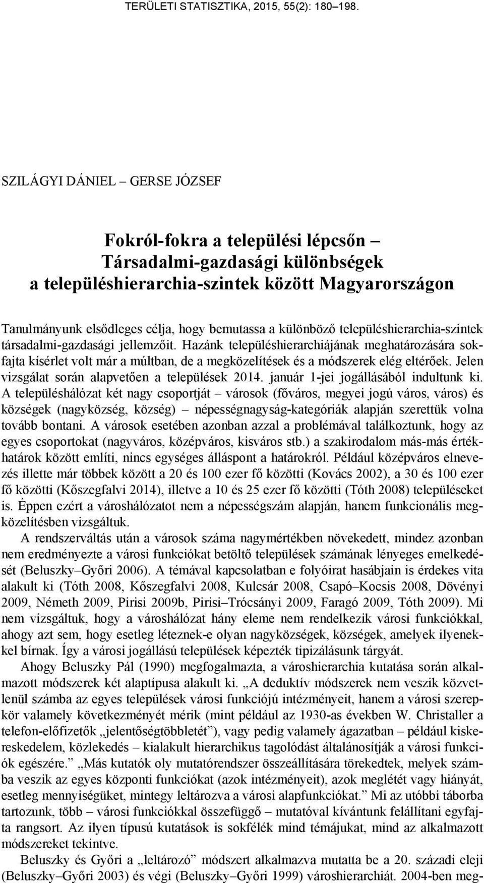 Hazánk településhierarchiájának meghatározására sokfajta kísérlet volt már a múltban, de a megközelítések és a módszerek elég eltérőek. Jelen vizsgálat során alapvetően a települések 2014.