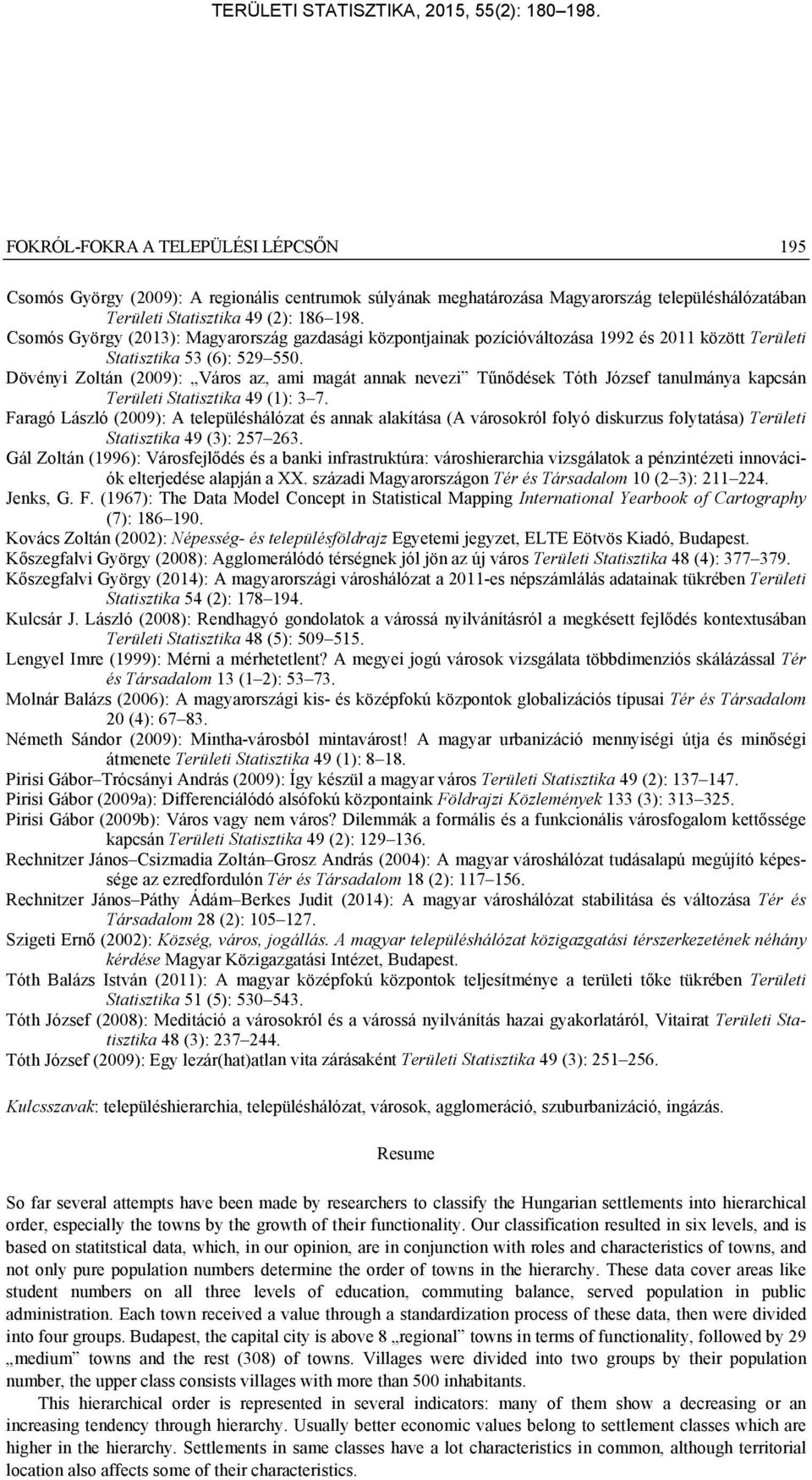 Dövényi Zoltán (2009): Város az, ami magát annak nevezi Tűnődések Tóth József tanulmánya kapcsán Területi Statisztika 49 (1): 3 7.
