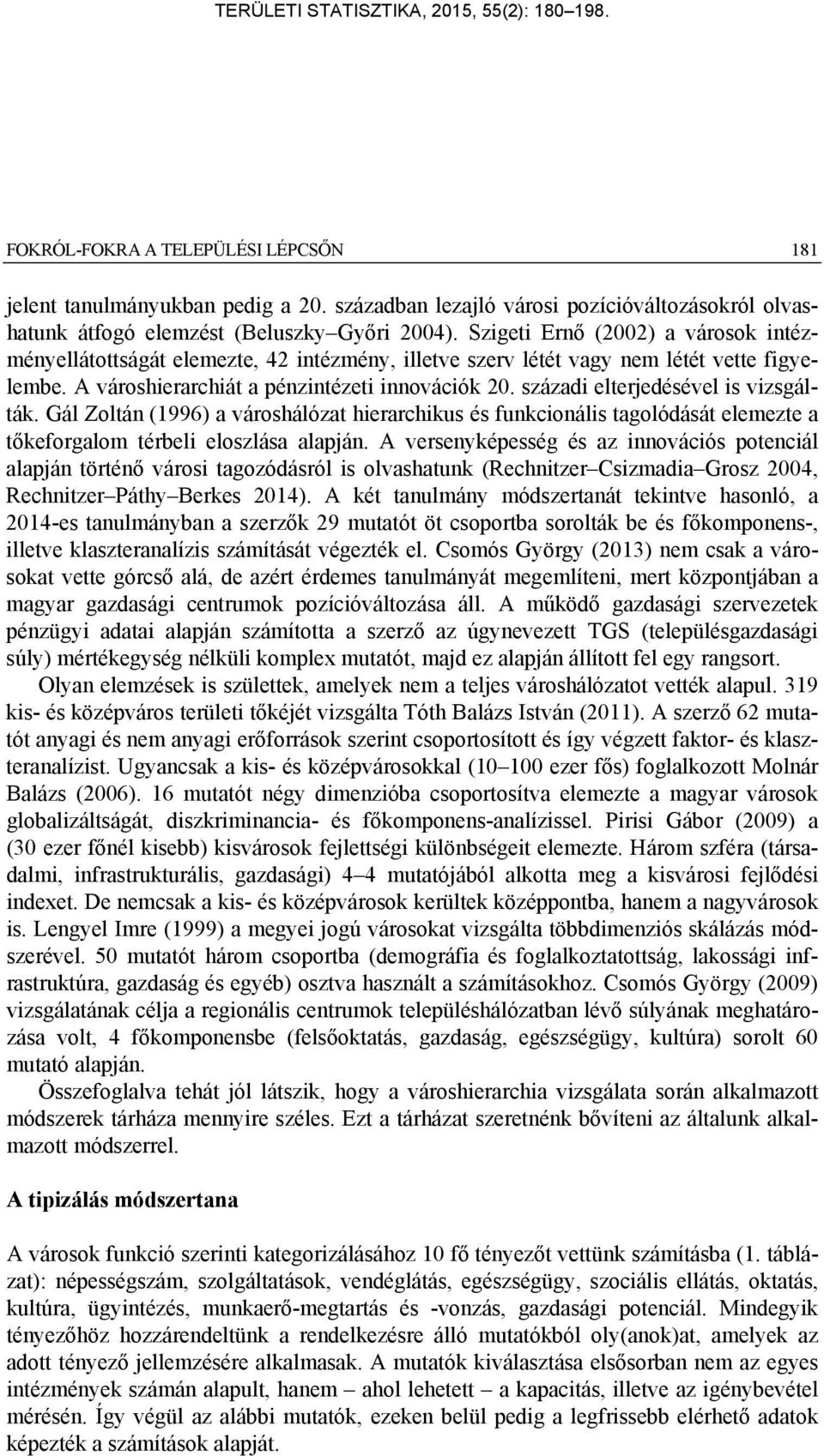 századi elterjedésével is vizsgálták. Gál Zoltán (1996) a városhálózat hierarchikus és funkcionális tagolódását elemezte a tőkeforgalom térbeli eloszlása alapján.