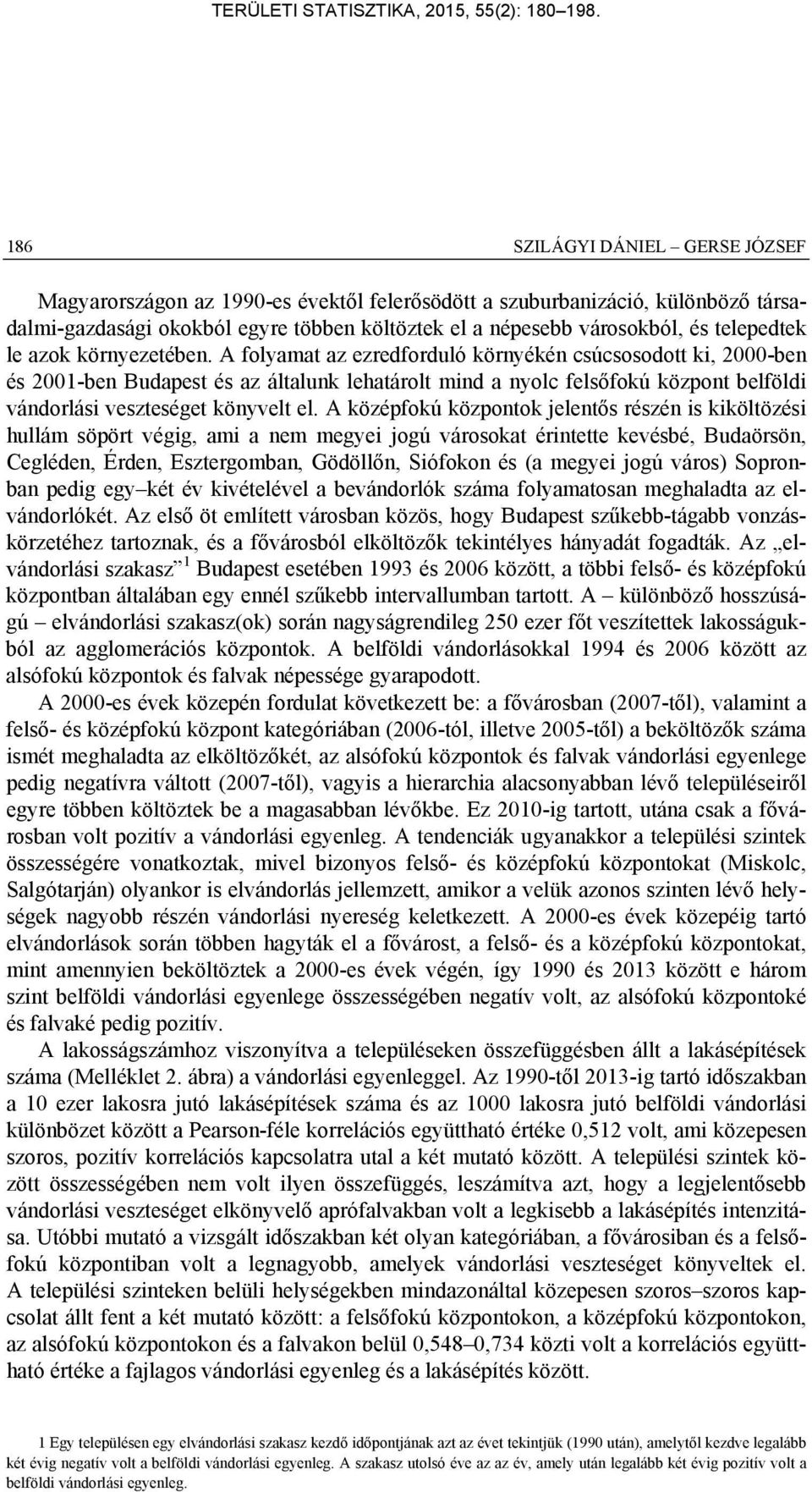 A folyamat az ezredforduló környékén csúcsosodott ki, 2000-ben és 2001-ben Budapest és az általunk lehatárolt mind a nyolc felsőfokú központ belföldi vándorlási veszteséget könyvelt el.