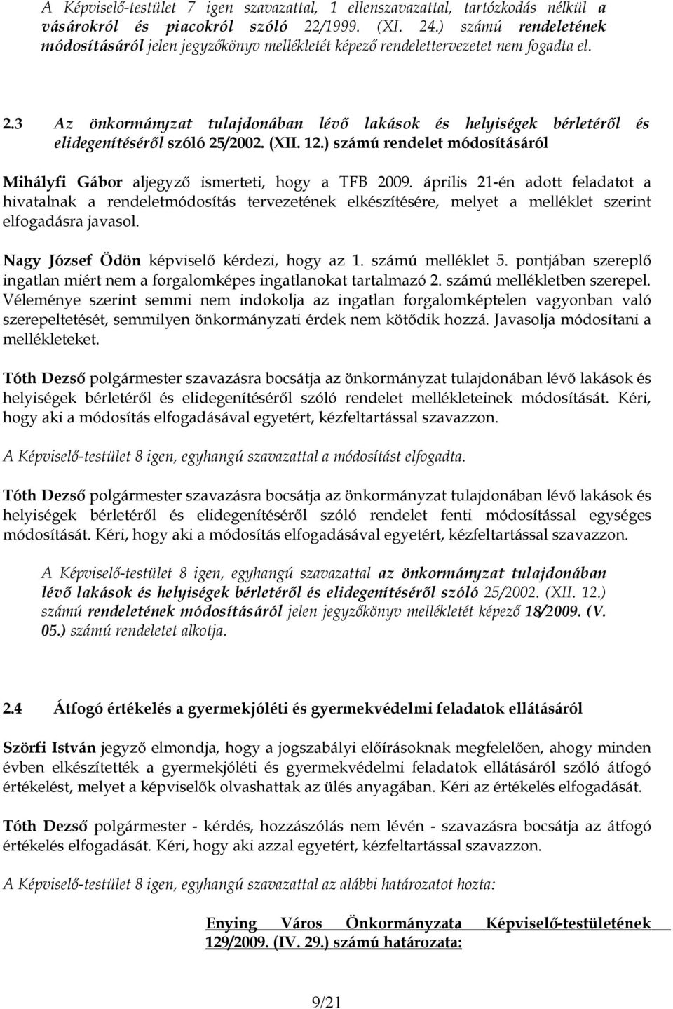 3 Az önkormányzat tulajdonában lévő lakások és helyiségek bérletéről és elidegenítéséről szóló 25/2002. (XII. 12.) számú rendelet módosításáról Mihályfi Gábor aljegyző ismerteti, hogy a TFB 2009.
