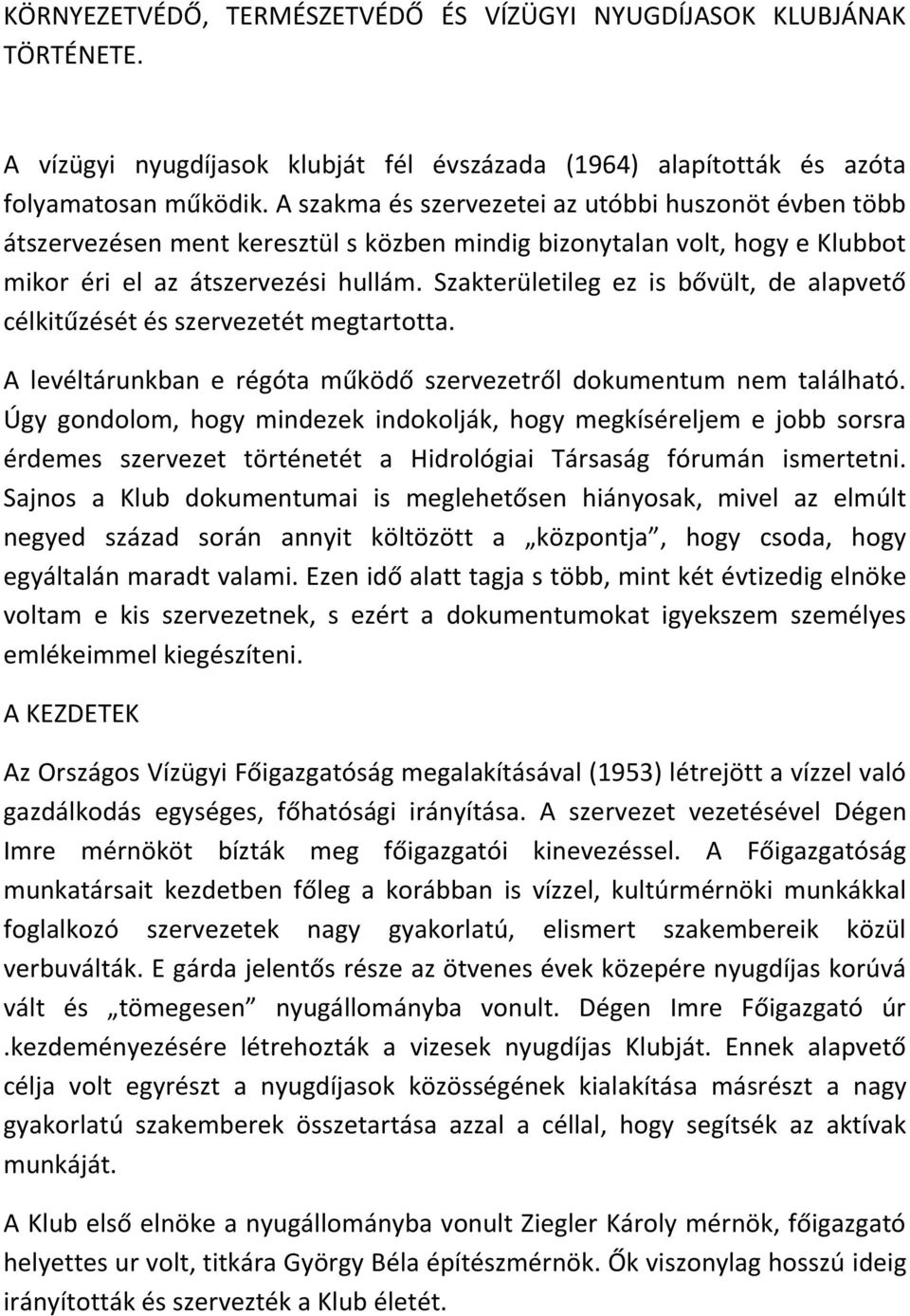 Szakterületileg ez is bővült, de alapvető célkitűzését és szervezetét megtartotta. A levéltárunkban e régóta működő szervezetről dokumentum nem található.