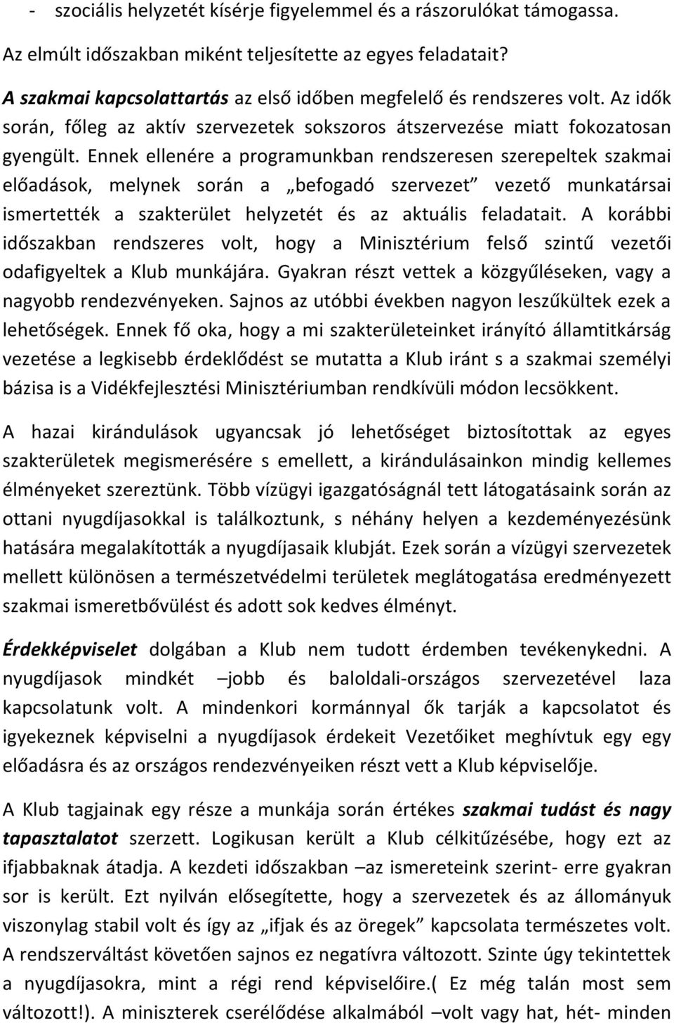 Ennek ellenére a programunkban rendszeresen szerepeltek szakmai előadások, melynek során a befogadó szervezet vezető munkatársai ismertették a szakterület helyzetét és az aktuális feladatait.