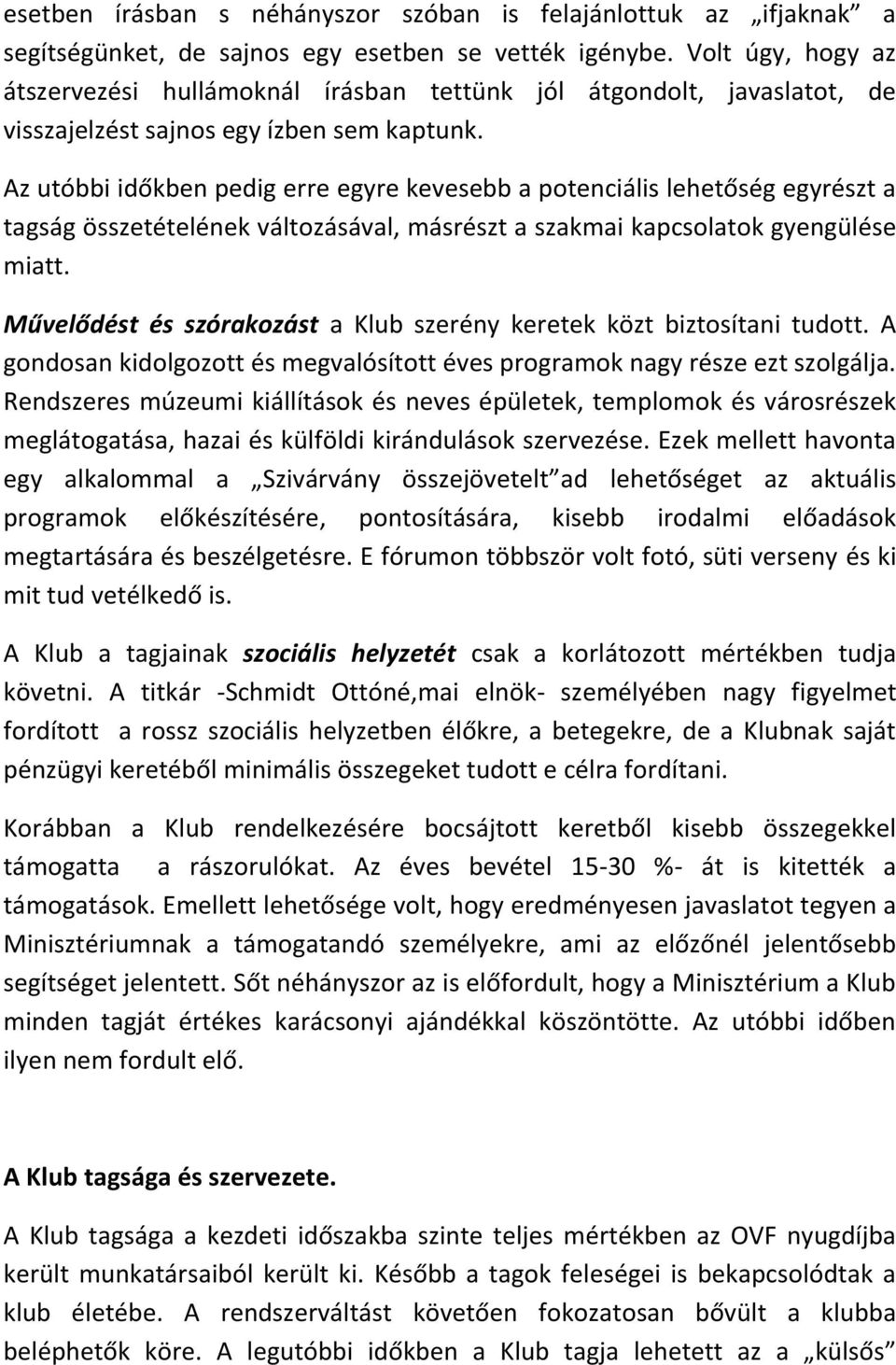 Az utóbbi időkben pedig erre egyre kevesebb a potenciális lehetőség egyrészt a tagság összetételének változásával, másrészt a szakmai kapcsolatok gyengülése miatt.