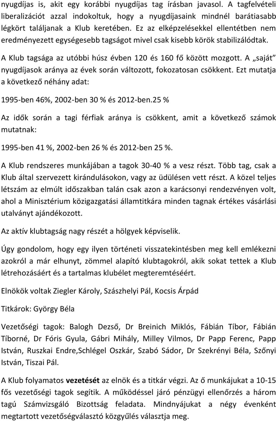 A saját nyugdíjasok aránya az évek során változott, fokozatosan csökkent. Ezt mutatja a következő néhány adat: 1995-ben 46%, 2002-ben 30 % és 2012-ben.
