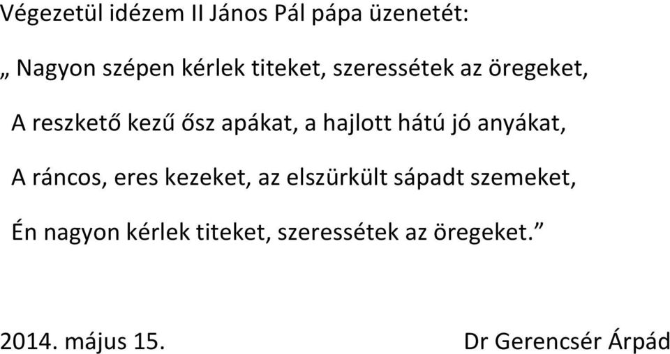 hátú jó anyákat, A ráncos, eres kezeket, az elszürkült sápadt szemeket,