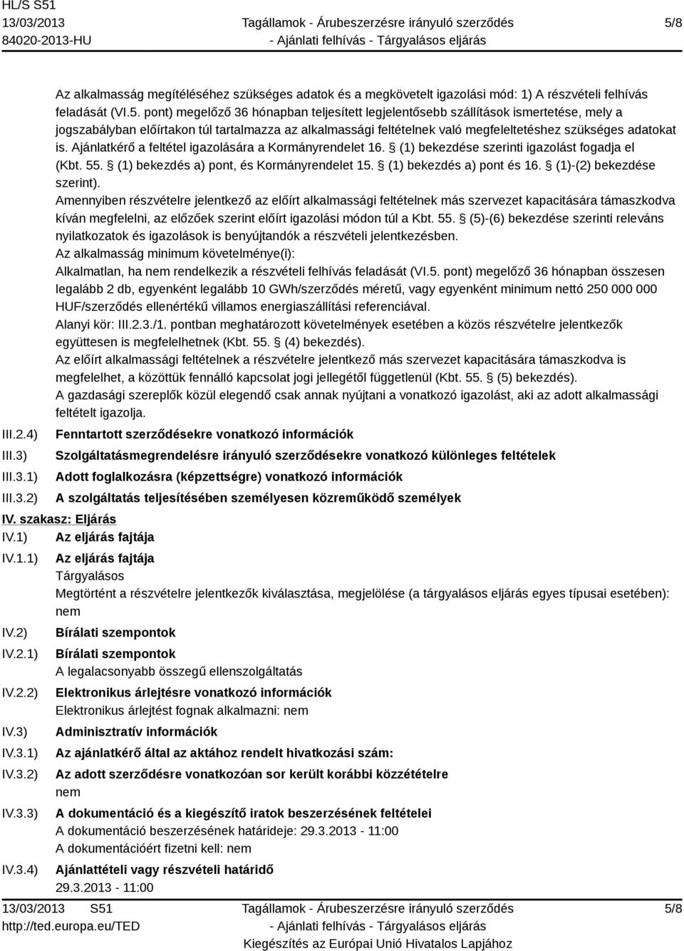 Ajánlatkérő a feltétel igazolására a Kormányrendelet 16. (1) bekezdése szerinti igazolást fogadja el (Kbt. 55. (1) bekezdés a) pont, és Kormányrendelet 15. (1) bekezdés a) pont és 16.