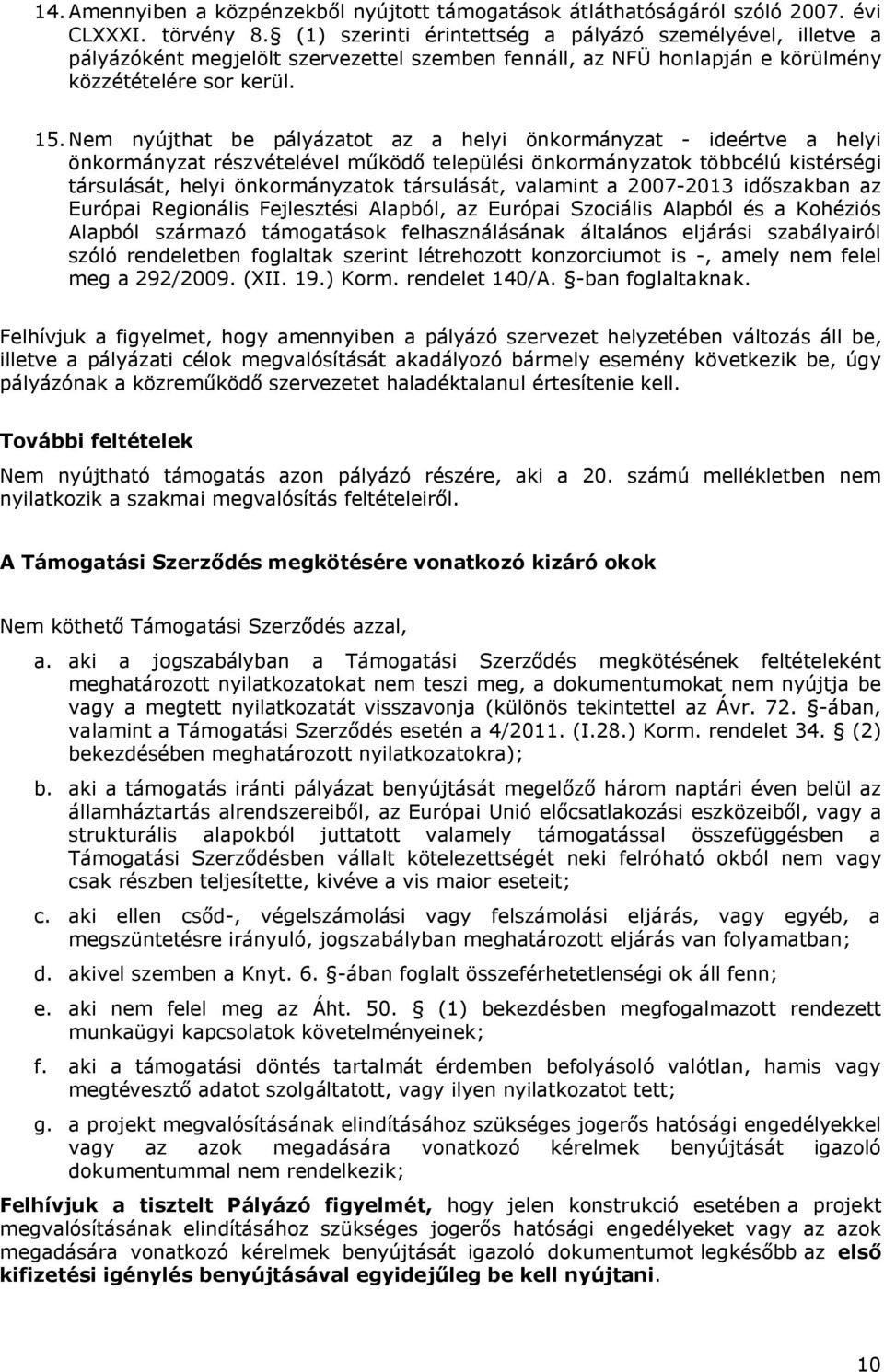 Nem nyújthat be pályázatot az a helyi önkormányzat - ideértve a helyi önkormányzat részvételével működő települési önkormányzatok többcélú kistérségi társulását, helyi önkormányzatok társulását,