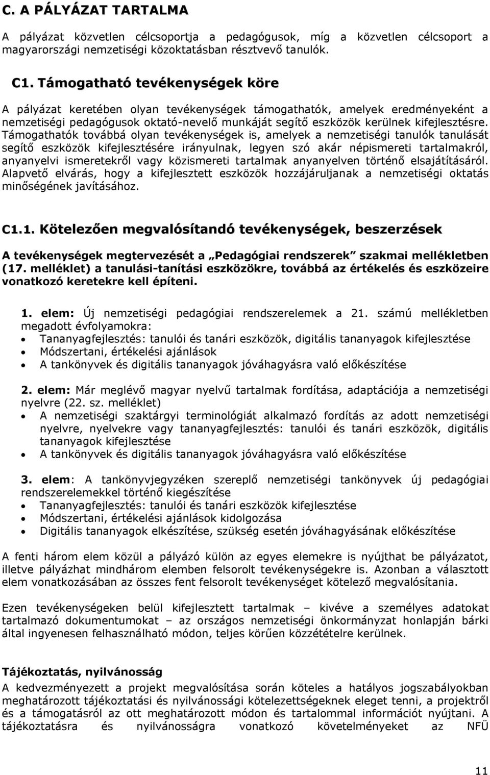 Támogathatók továbbá olyan tevékenységek is, amelyek a nemzetiségi tanulók tanulását segítő eszközök kifejlesztésére irányulnak, legyen szó akár népismereti tartalmakról, anyanyelvi ismeretekről vagy