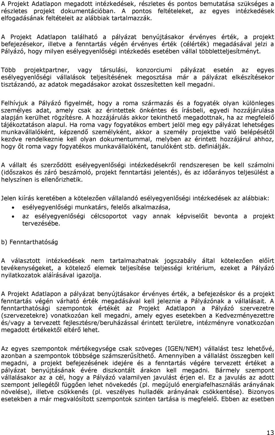 A Projekt Adatlapon található a pályázat benyújtásakor érvényes érték, a projekt befejezésekor, illetve a fenntartás végén érvényes érték (célérték) megadásával jelzi a Pályázó, hogy milyen