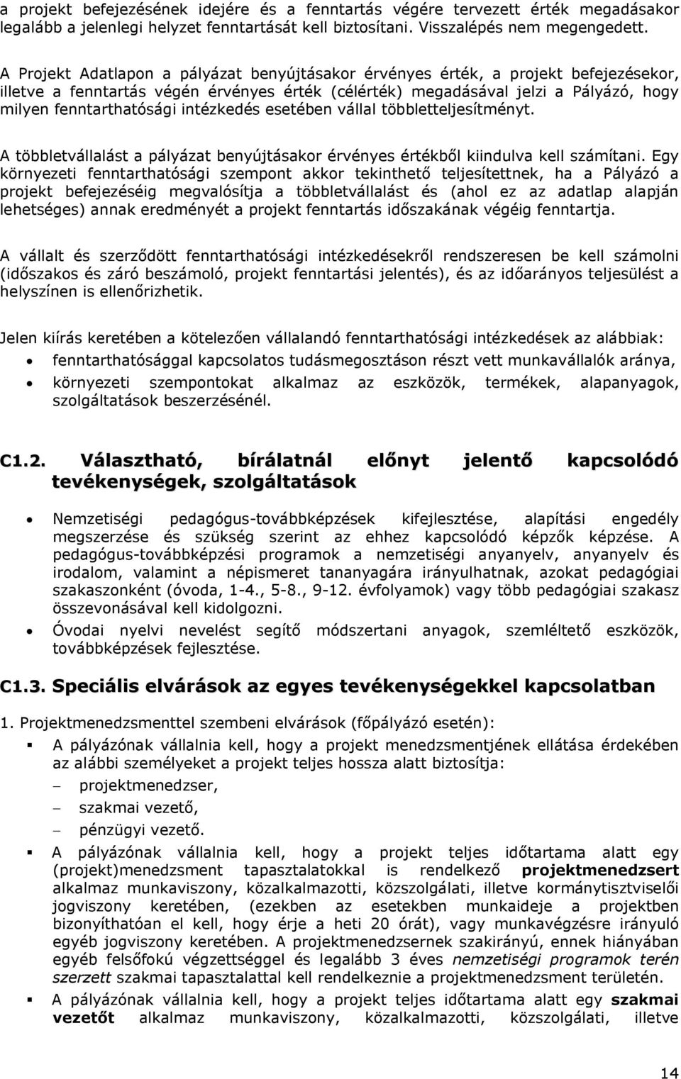 intézkedés esetében vállal többletteljesítményt. A többletvállalást a pályázat benyújtásakor érvényes értékből kiindulva kell számítani.
