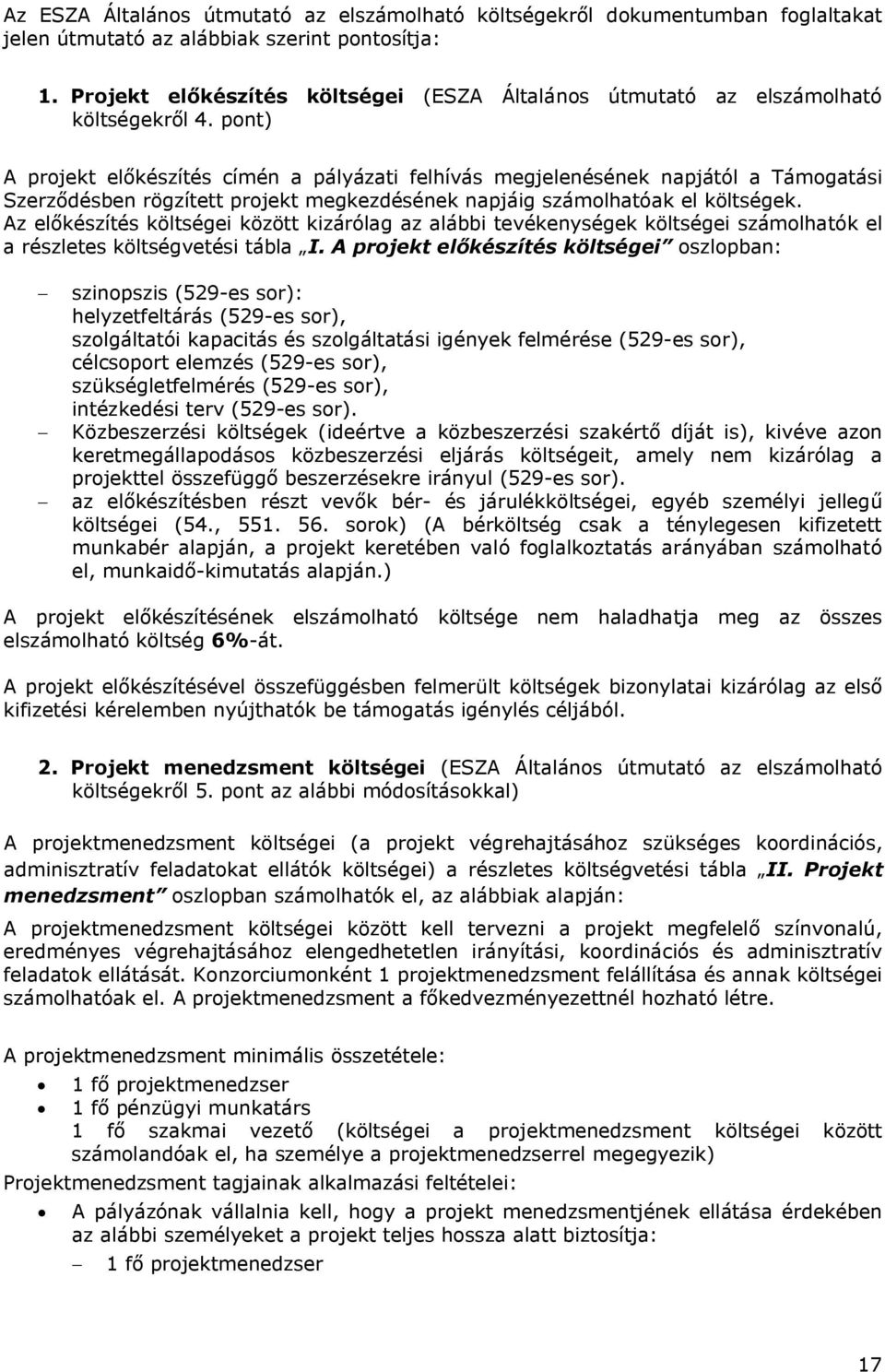 pont) A projekt előkészítés címén a pályázati felhívás megjelenésének napjától a Támogatási Szerződésben rögzített projekt megkezdésének napjáig számolhatóak el költségek.